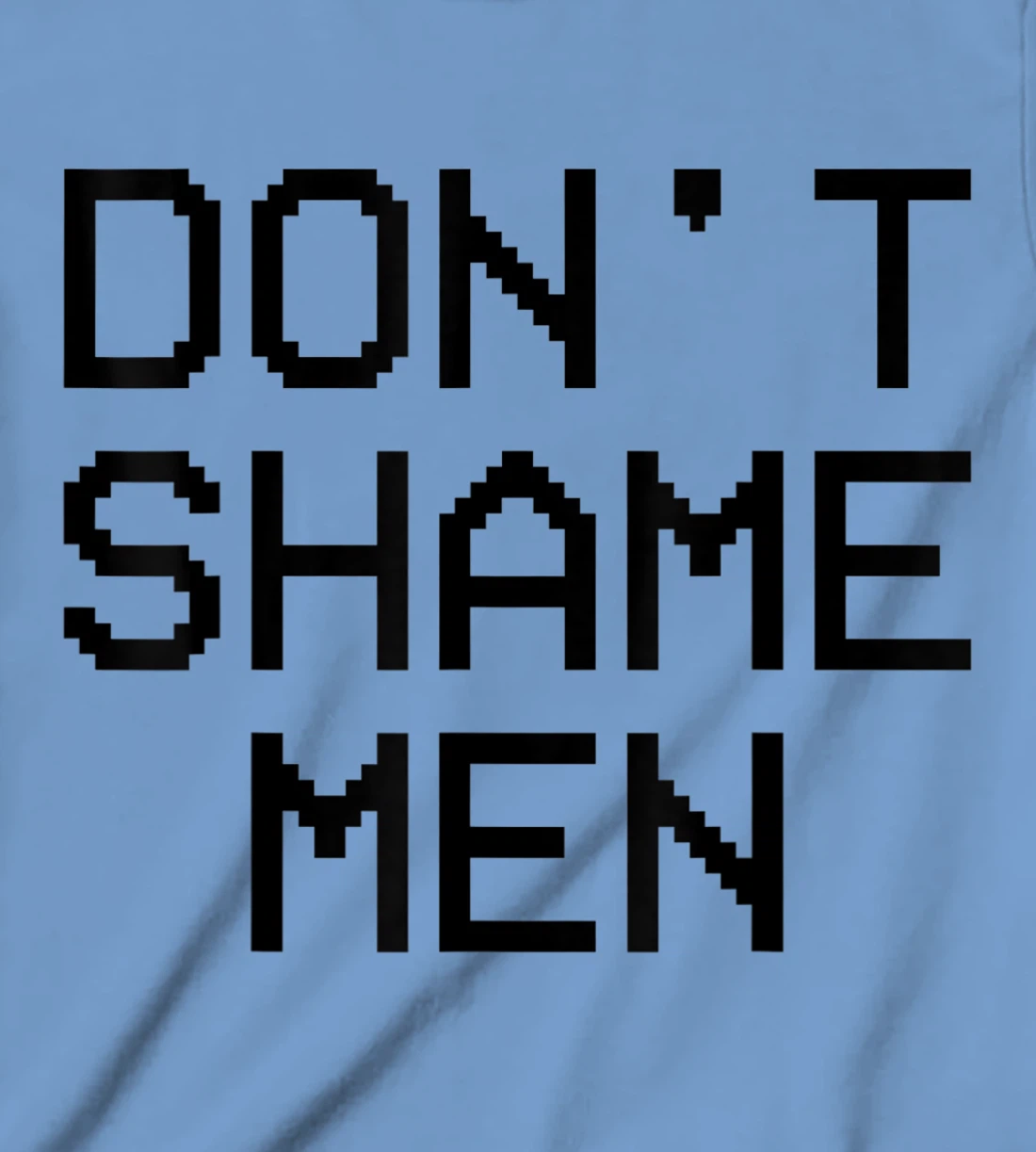 Don't Shame Men Equal Rights Quote T-Shirt, Kid T-Shirt and Women T-Shirt