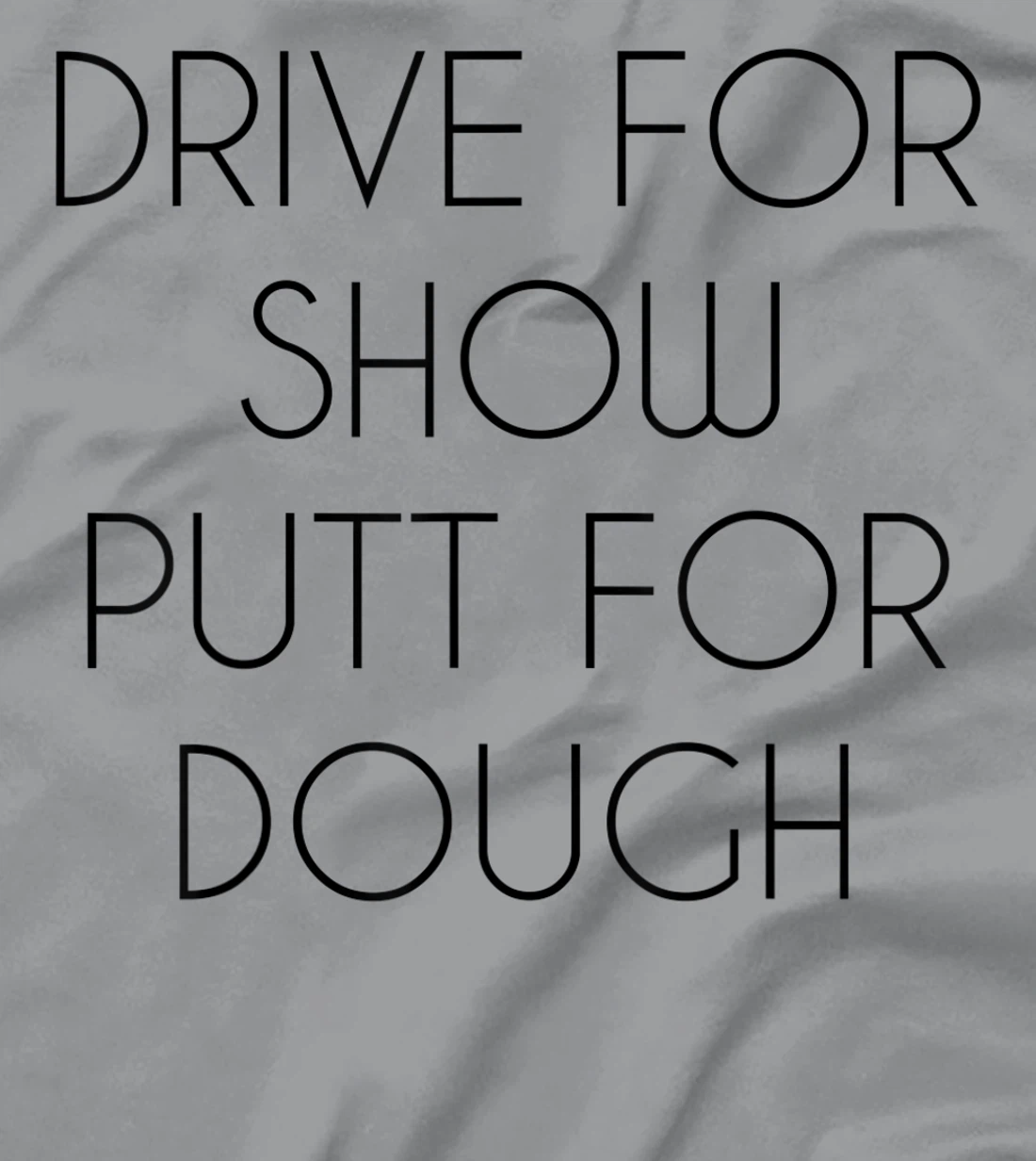 Drive For Show Putt For Dough Quote Witty Golf Golfer Gift T-Shirt, Kid T-Shirt and Women T-Shirt