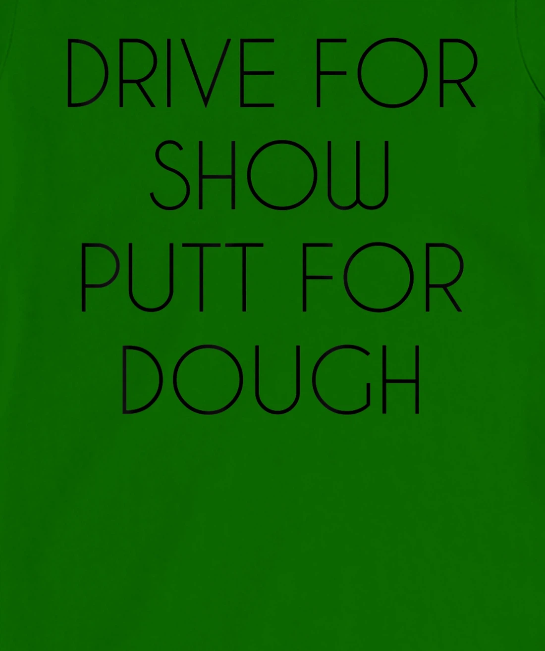 Drive For Show Putt For Dough Quote Witty Golf Golfer Gift T-Shirt, Kid T-Shirt and Women T-Shirt