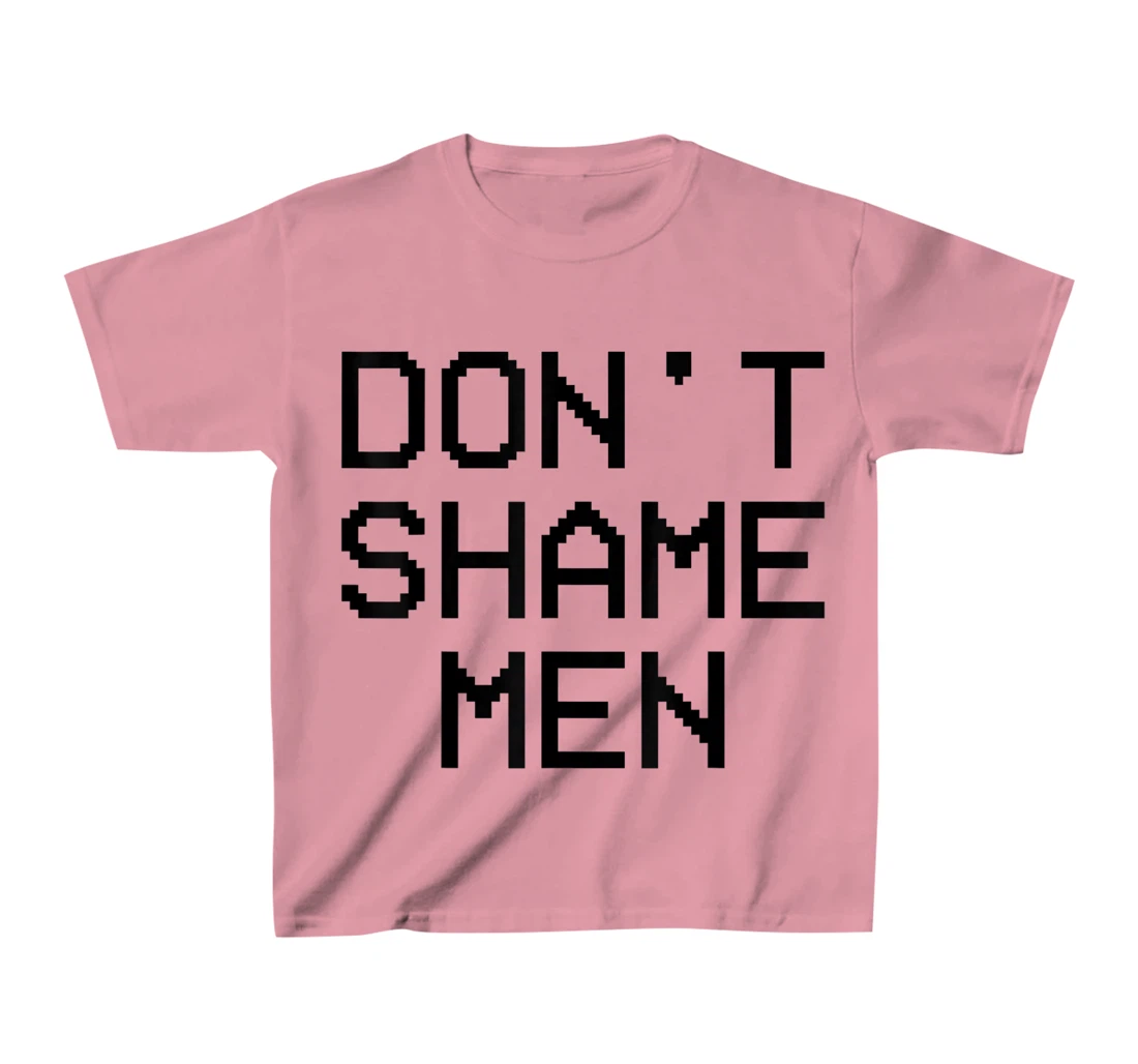 Don't Shame Men Equal Rights Quote T-Shirt, Kid T-Shirt and Women T-Shirt