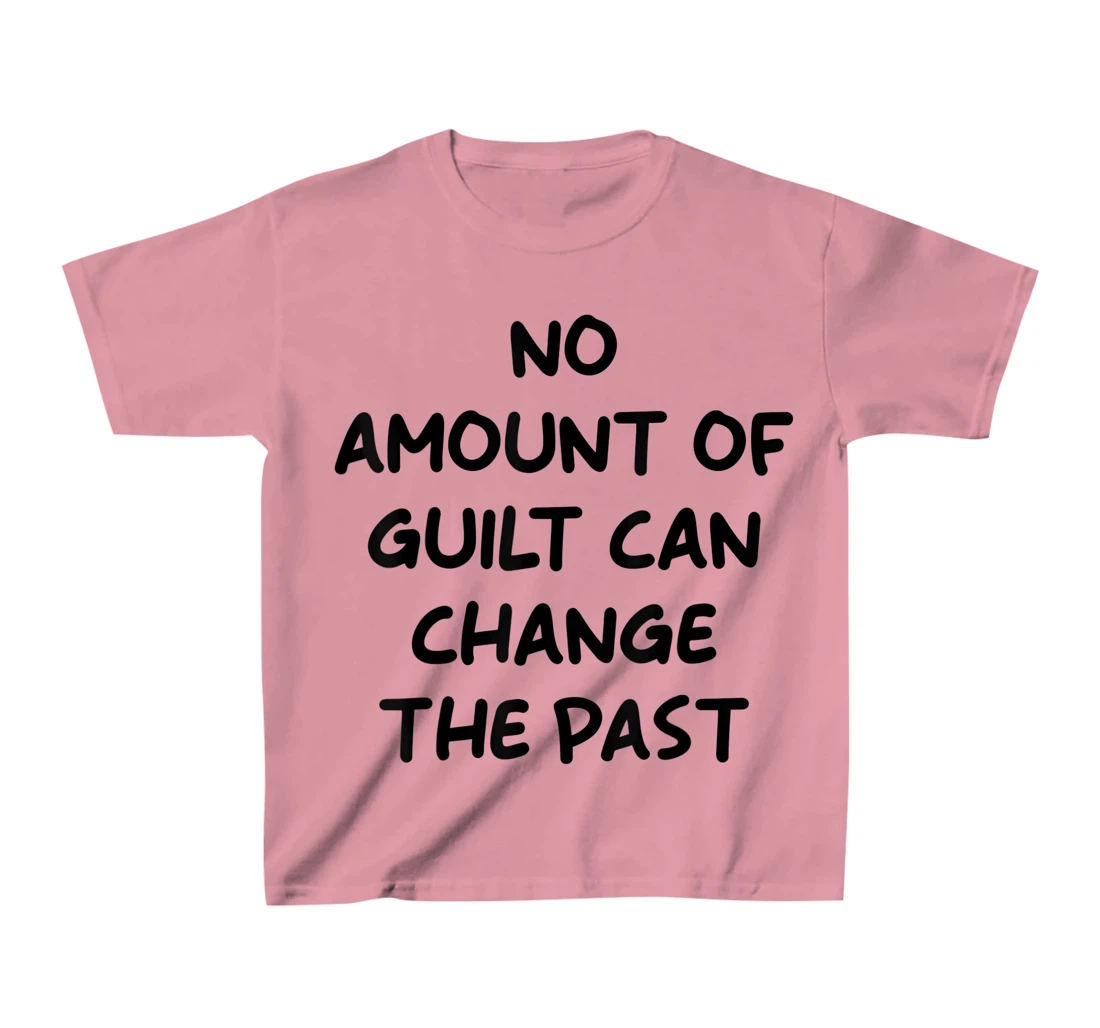 No Amount Of Guilt Can Change The Past Quote T-Shirt, Kid T-Shirt and Women T-Shirt