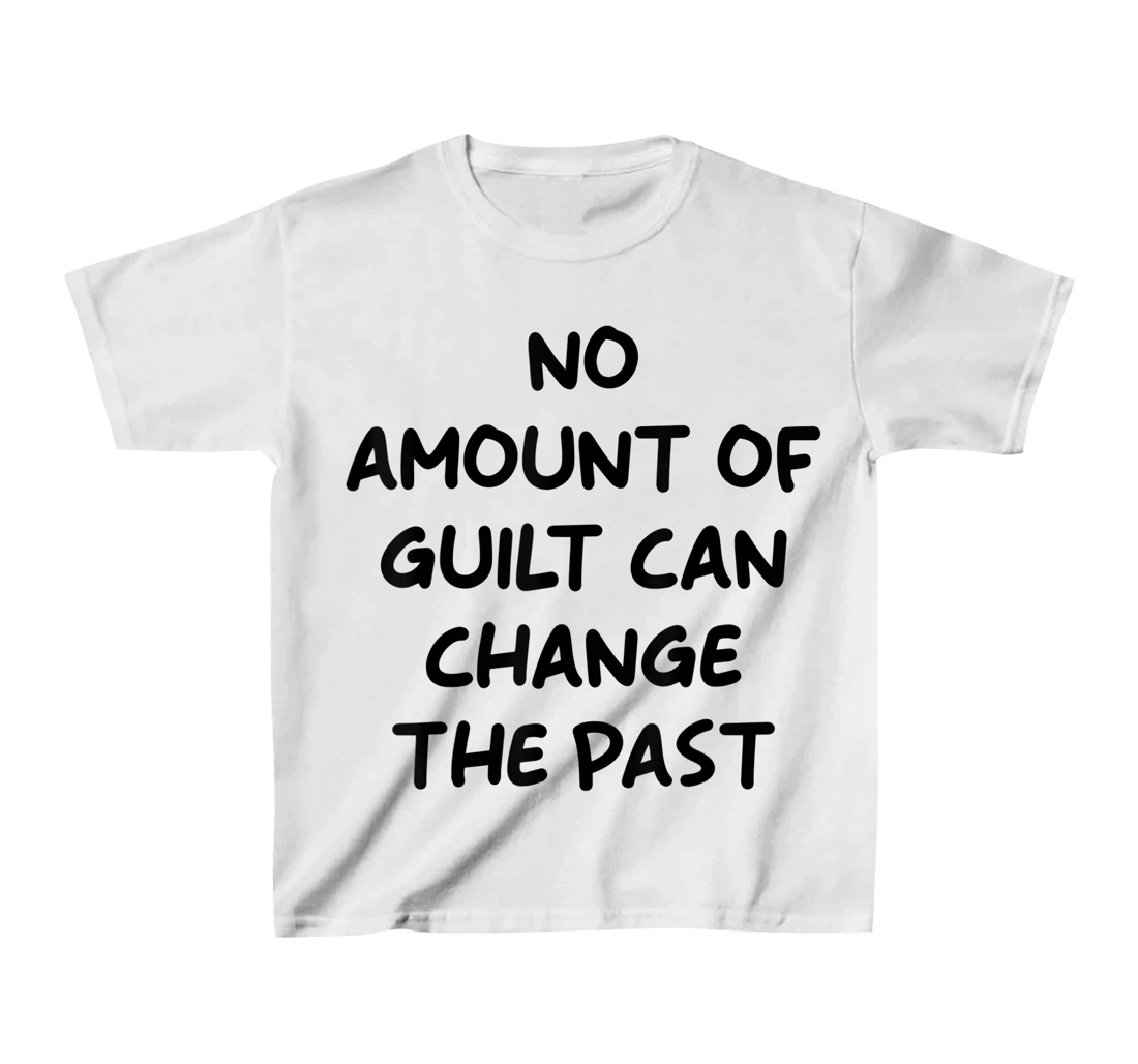 No Amount Of Guilt Can Change The Past Quote T-Shirt, Kid T-Shirt and Women T-Shirt