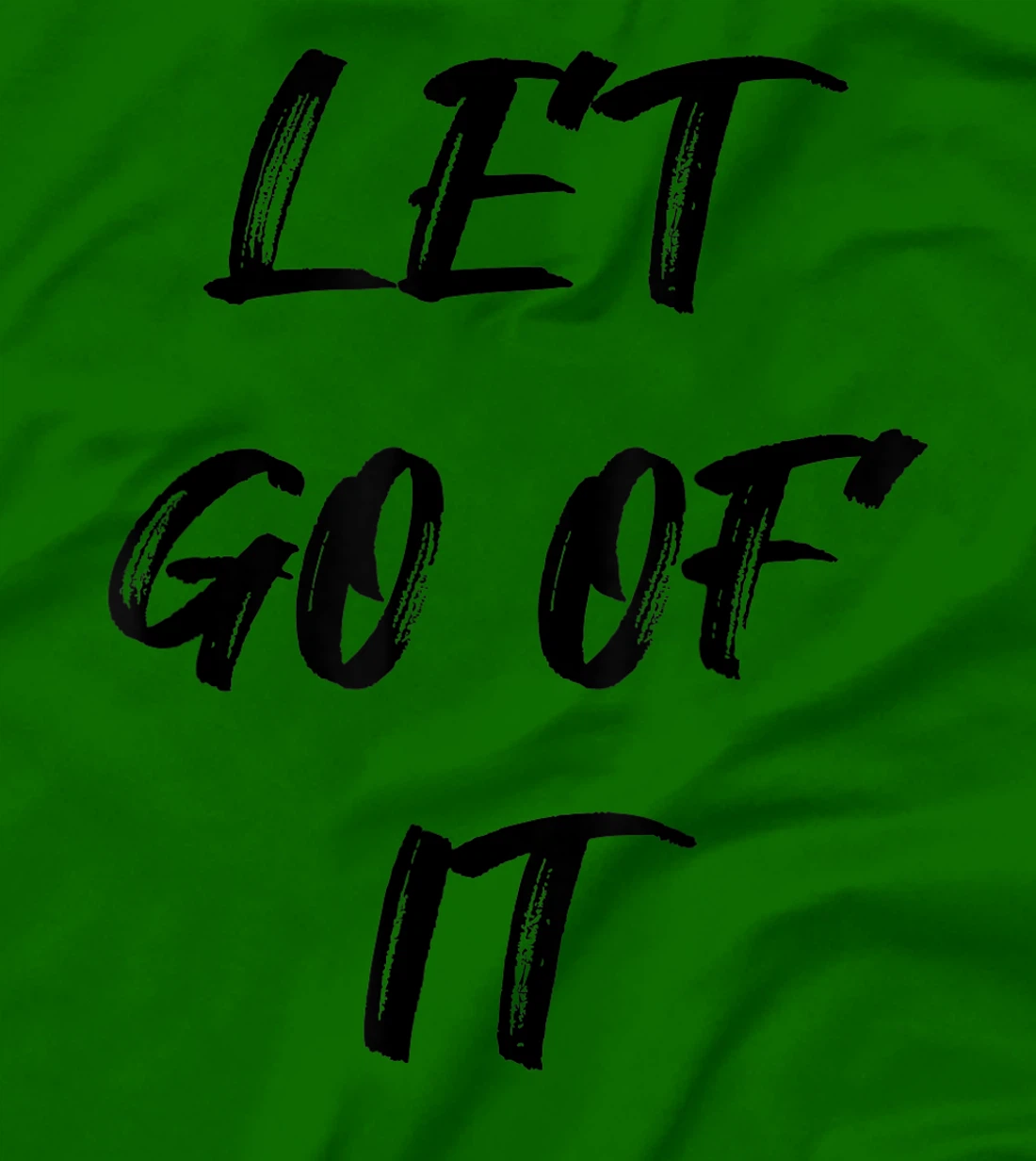 Let Go Of It Quote T-Shirt, Kid T-Shirt and Women T-Shirt