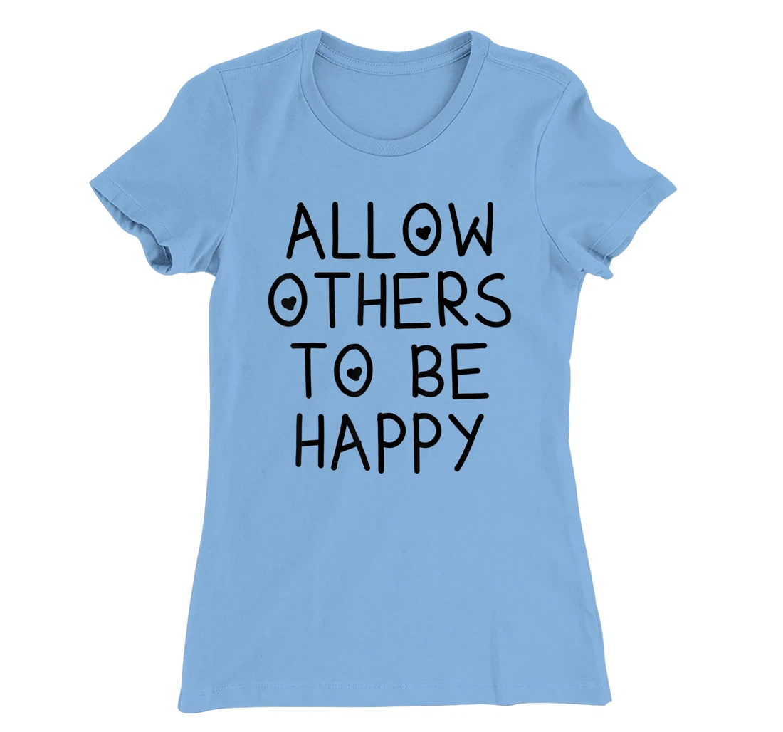Allow Others To Be Happy Quote T-Shirt, Kid T-Shirt and Women T-Shirt