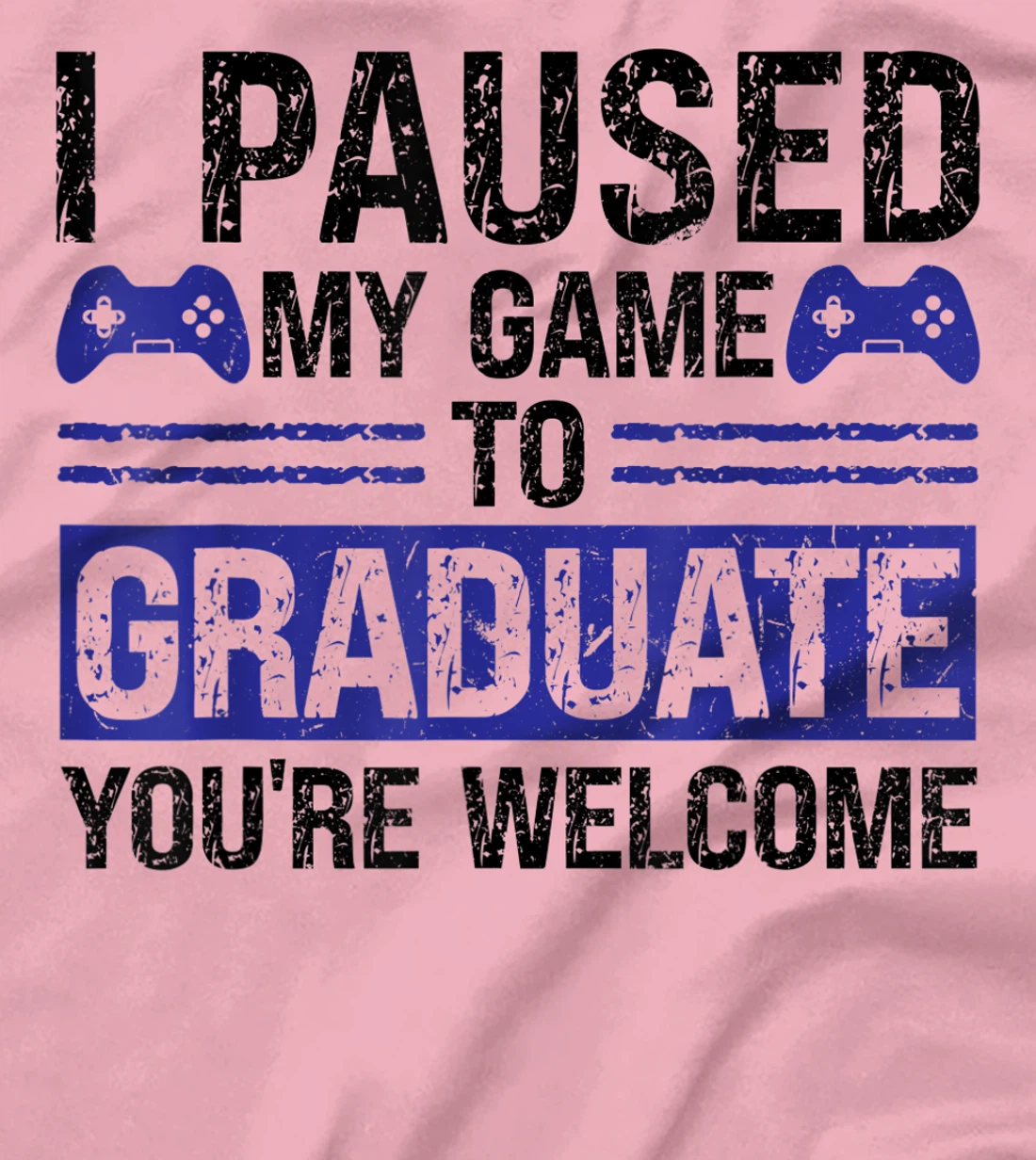 I paused my game to graduate you're welcome games T-Shirt, Kid T-Shirt and Women T-Shirt