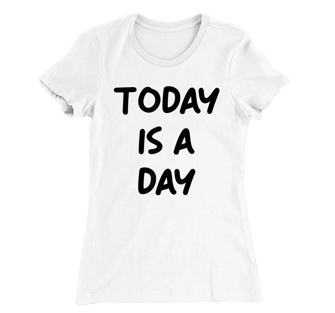 Today Is A Day Quote T-Shirt, Kid T-Shirt and Women T-Shirt