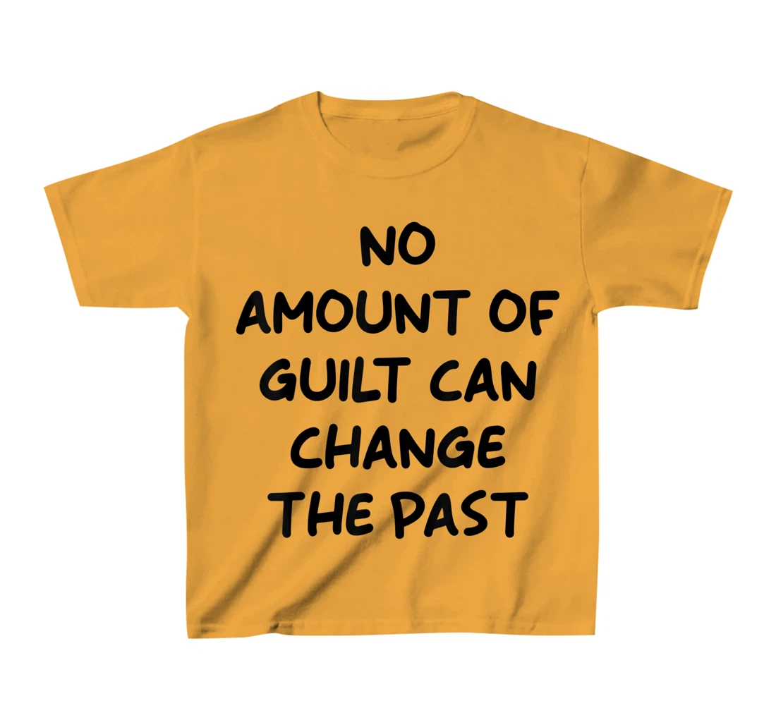 No Amount Of Guilt Can Change The Past Quote T-Shirt, Kid T-Shirt and Women T-Shirt