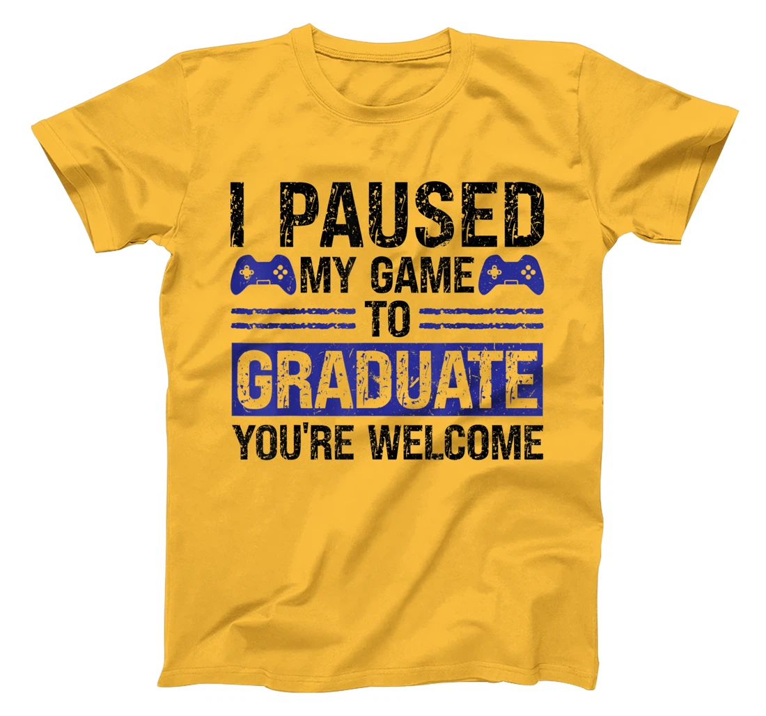 I paused my game to graduate you're welcome games T-Shirt, Kid T-Shirt and Women T-Shirt
