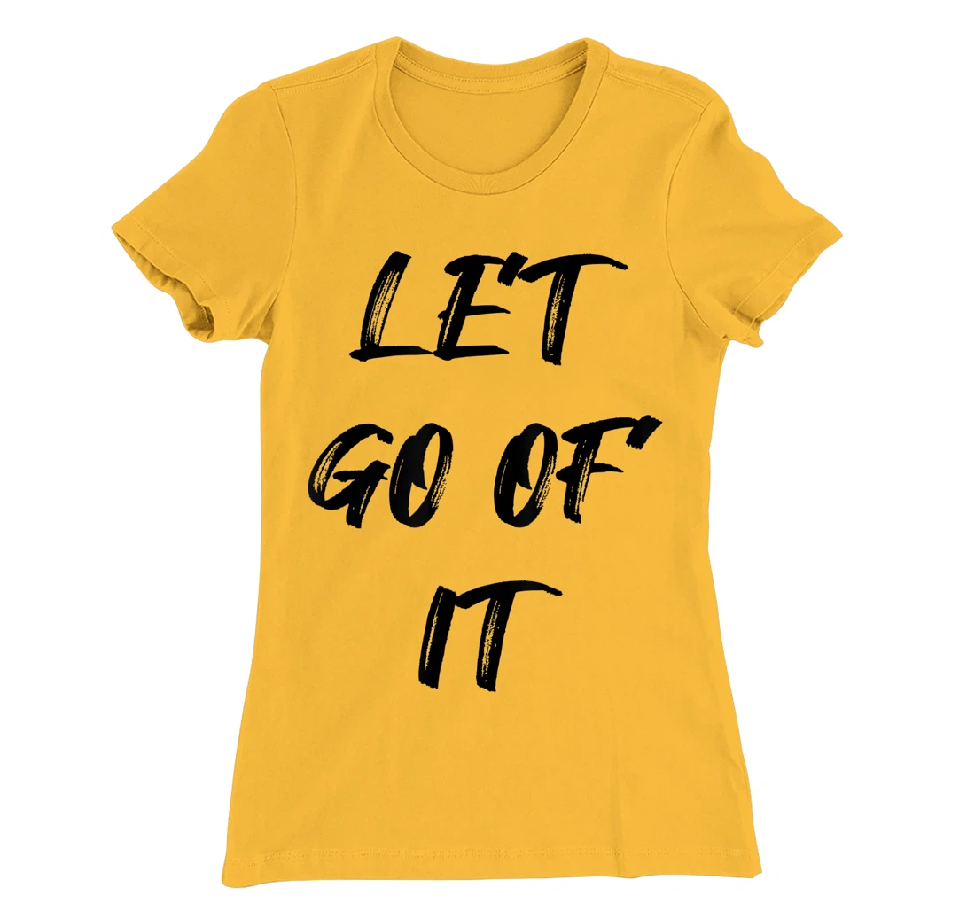 Let Go Of It Quote T-Shirt, Kid T-Shirt and Women T-Shirt