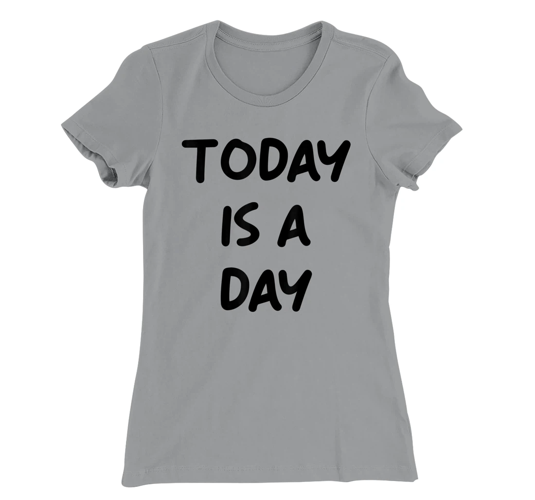 Today Is A Day Quote T-Shirt, Kid T-Shirt and Women T-Shirt