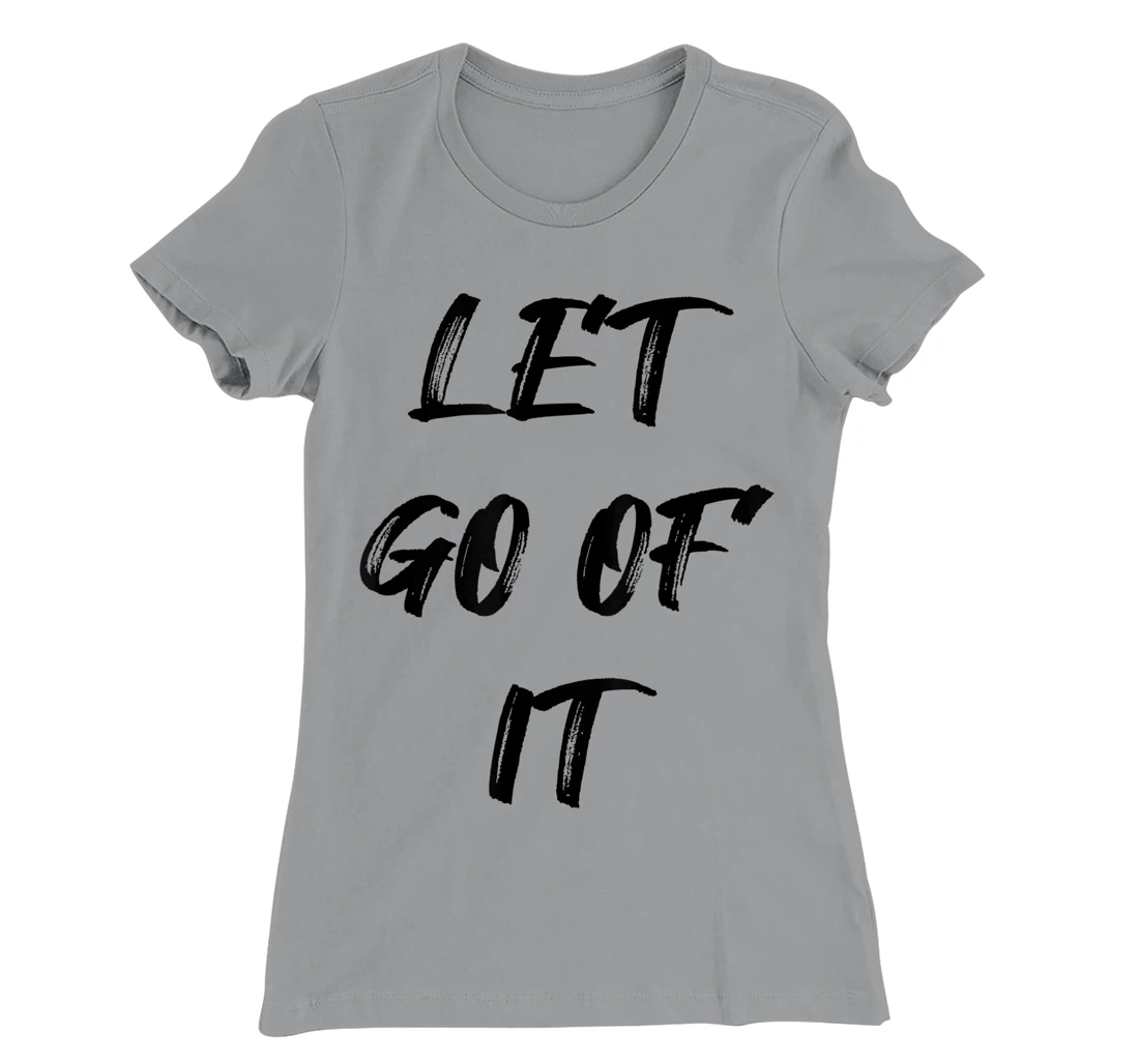 Let Go Of It Quote T-Shirt, Kid T-Shirt and Women T-Shirt