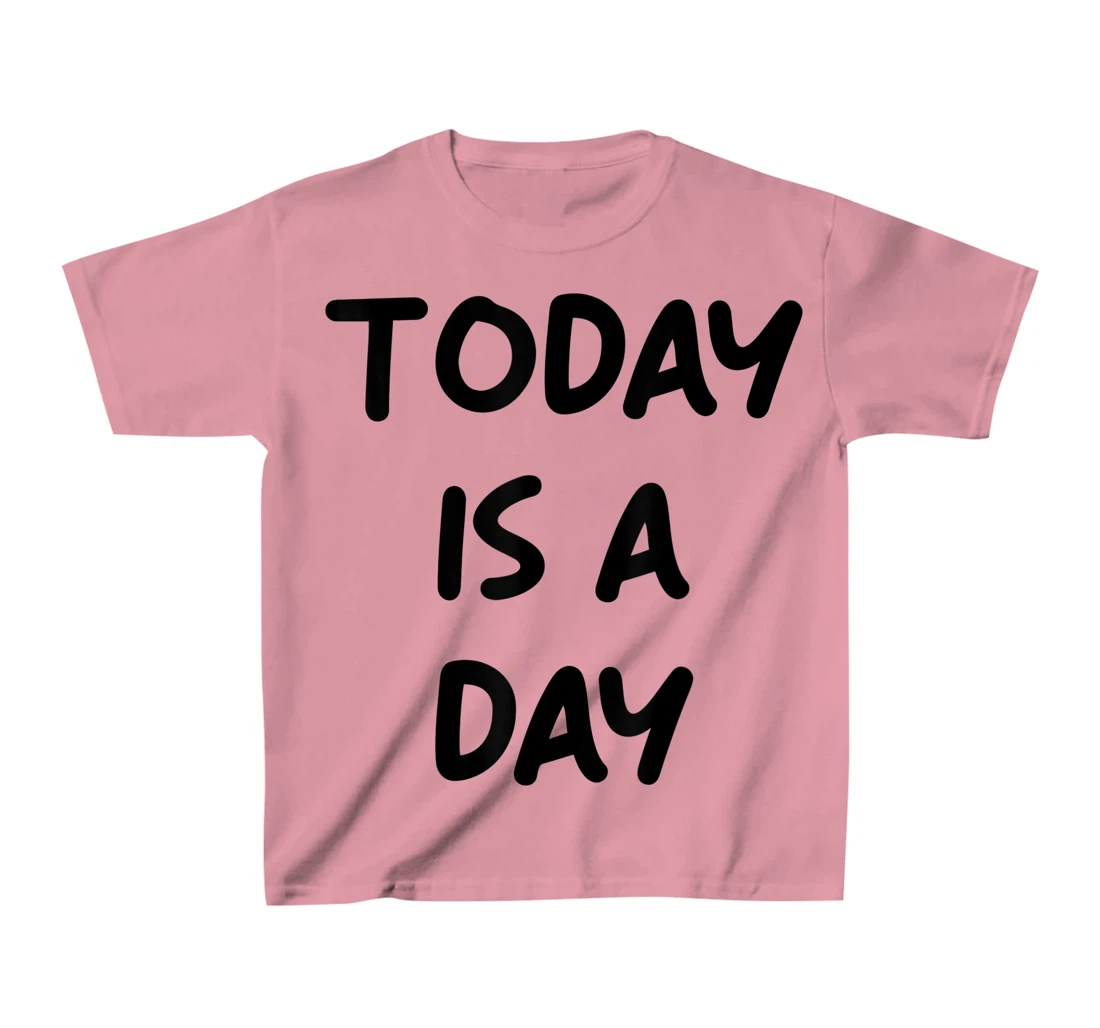 Today Is A Day Quote T-Shirt, Kid T-Shirt and Women T-Shirt