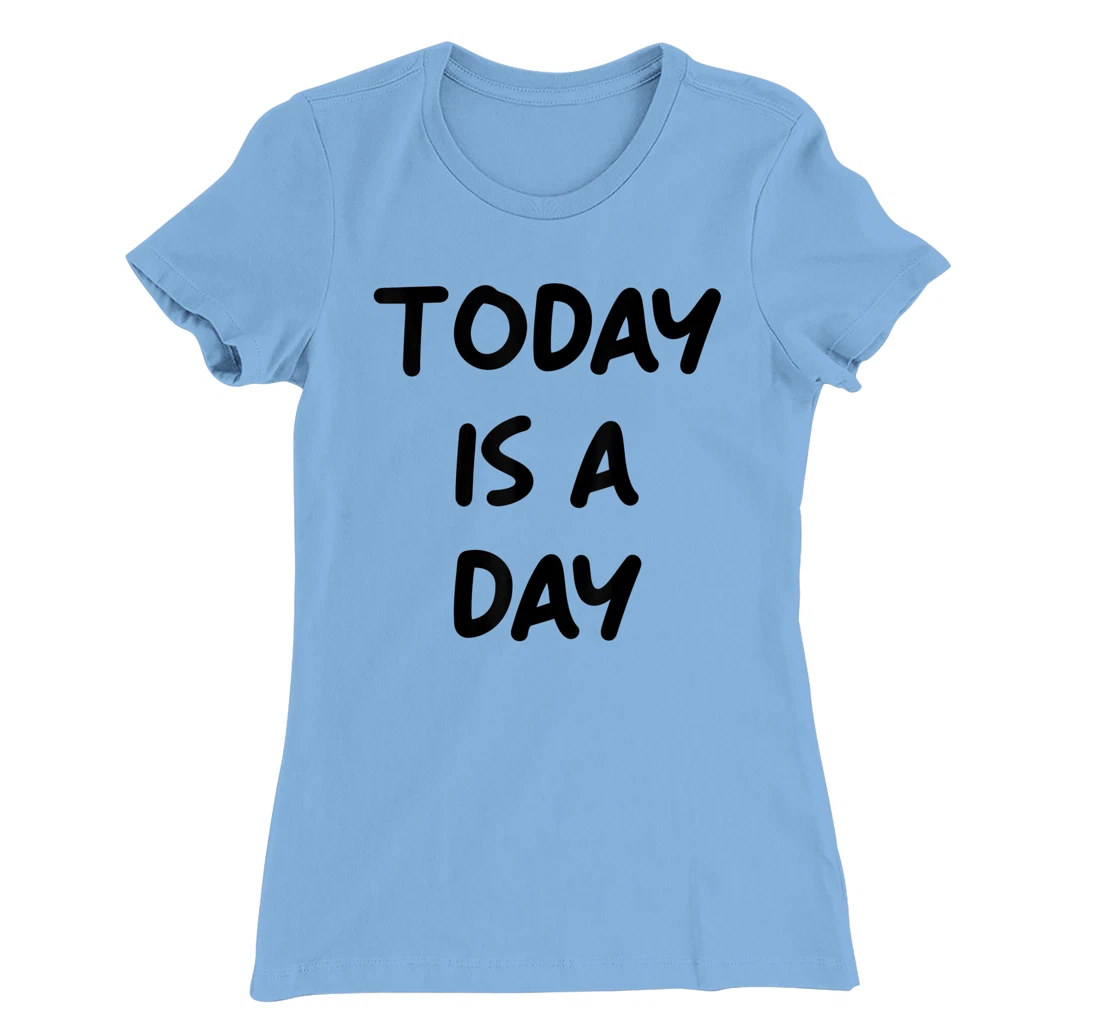 Today Is A Day Quote T-Shirt, Kid T-Shirt and Women T-Shirt