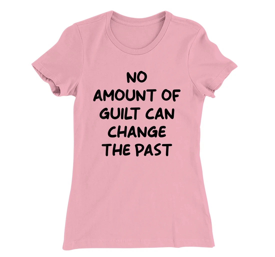 No Amount Of Guilt Can Change The Past Quote T-Shirt, Kid T-Shirt and Women T-Shirt