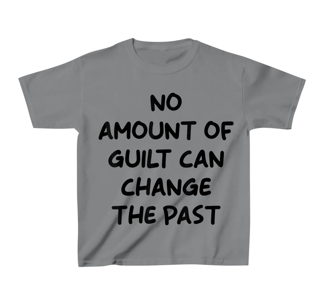 No Amount Of Guilt Can Change The Past Quote T-Shirt, Kid T-Shirt and Women T-Shirt