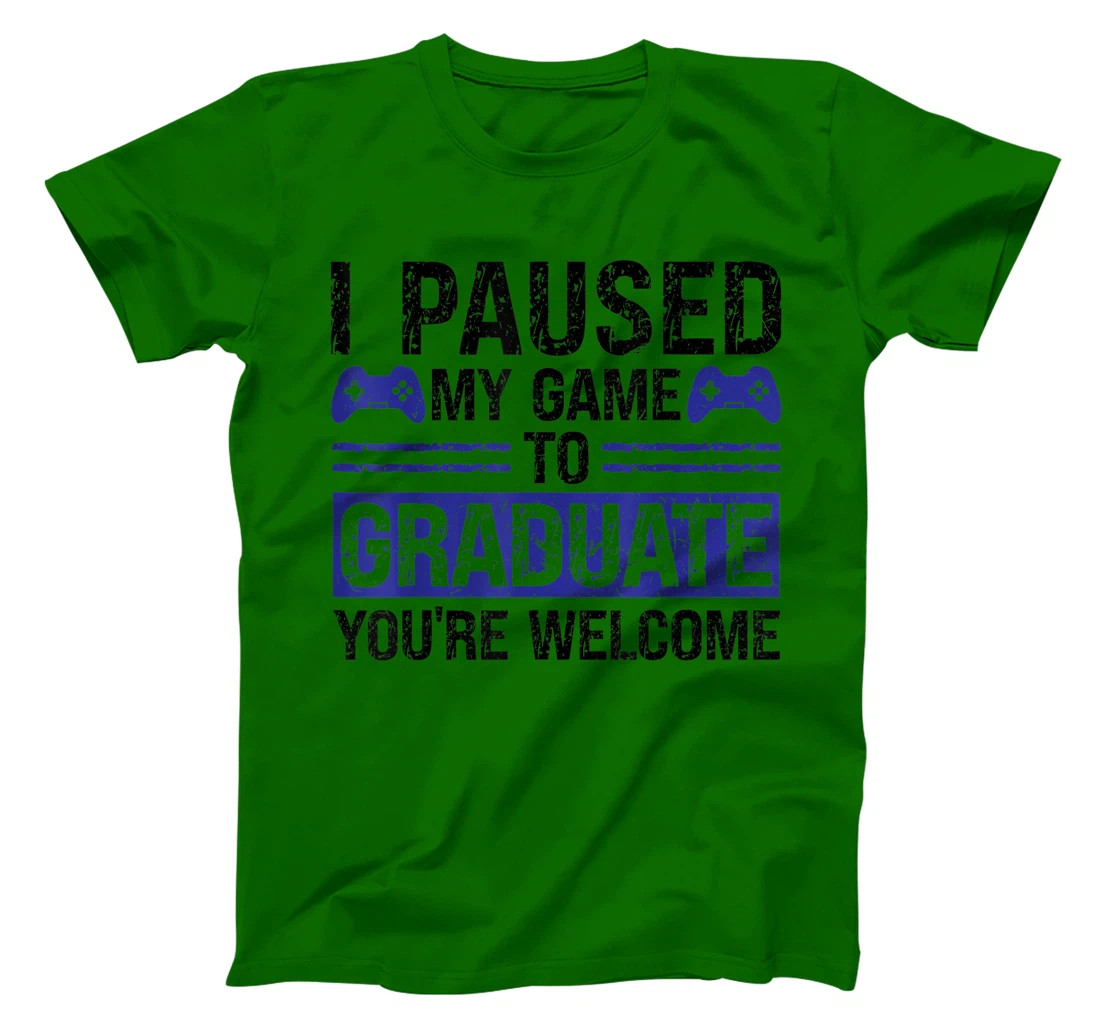I paused my game to graduate you're welcome games T-Shirt, Kid T-Shirt and Women T-Shirt