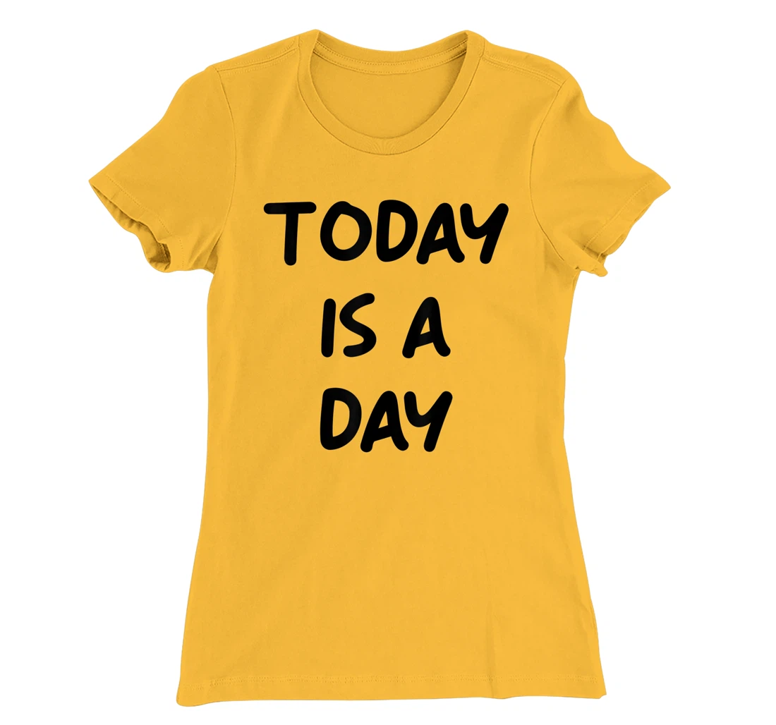 Today Is A Day Quote T-Shirt, Kid T-Shirt and Women T-Shirt