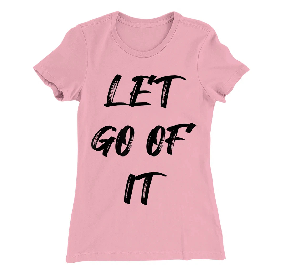 Let Go Of It Quote T-Shirt, Kid T-Shirt and Women T-Shirt
