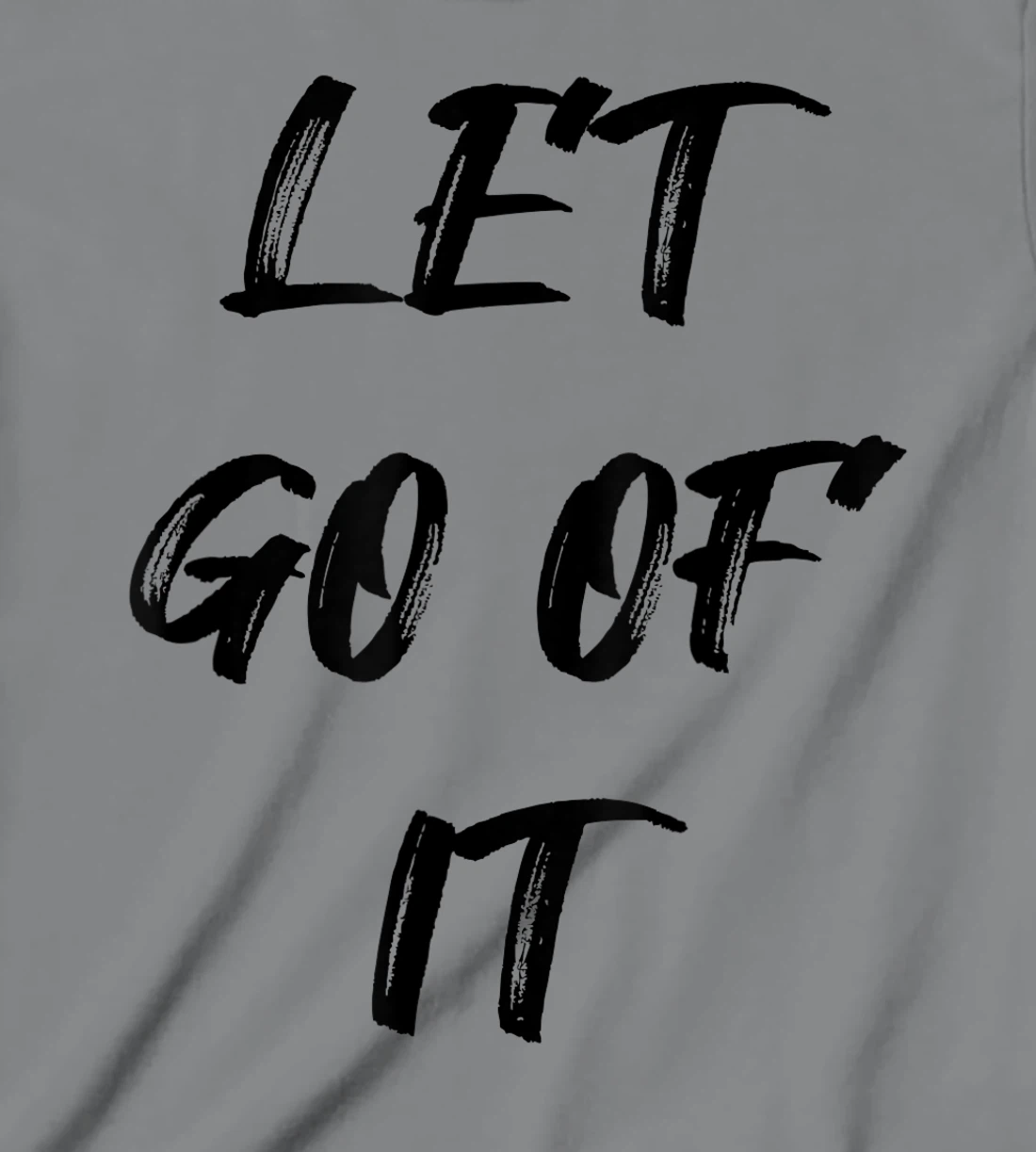 Let Go Of It Quote T-Shirt, Kid T-Shirt and Women T-Shirt