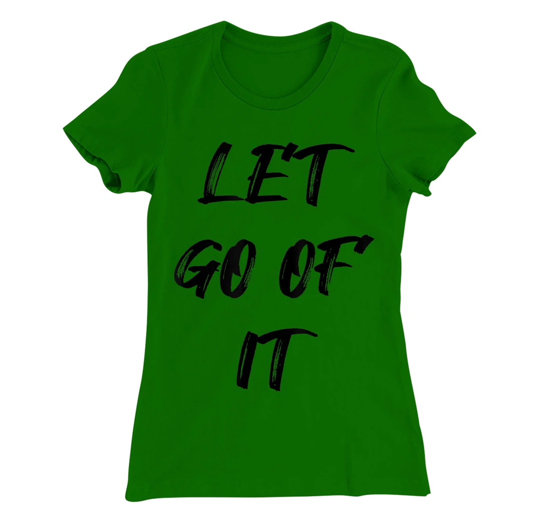 Let Go Of It Quote T-Shirt, Kid T-Shirt and Women T-Shirt