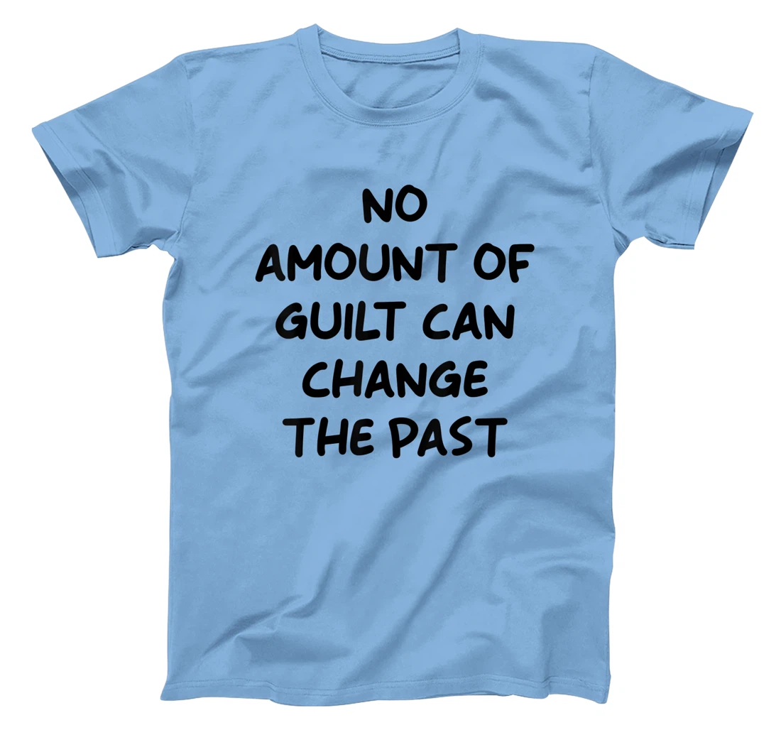 No Amount Of Guilt Can Change The Past Quote T-Shirt, Kid T-Shirt and Women T-Shirt