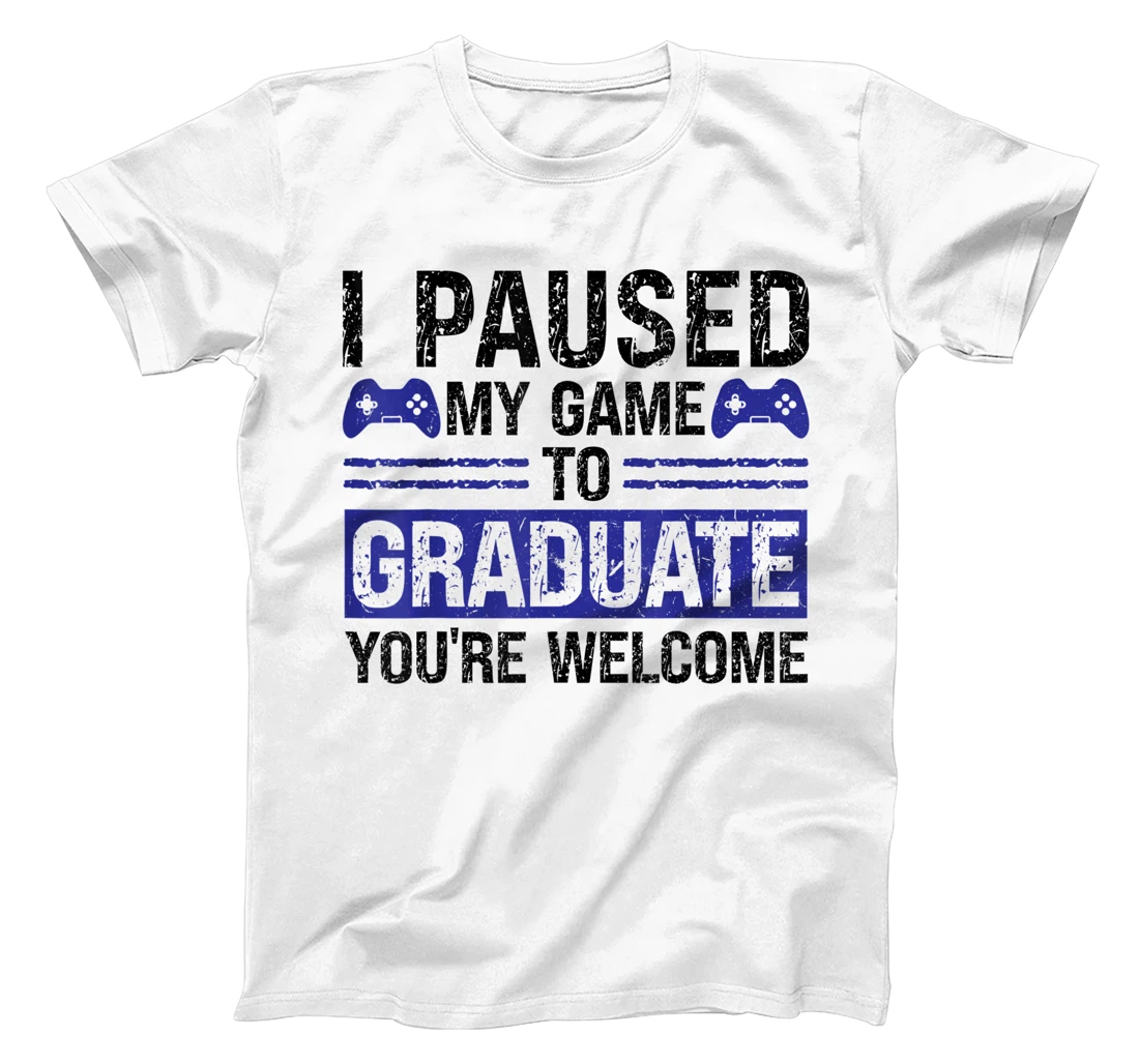 I paused my game to graduate you're welcome games T-Shirt, Kid T-Shirt and Women T-Shirt