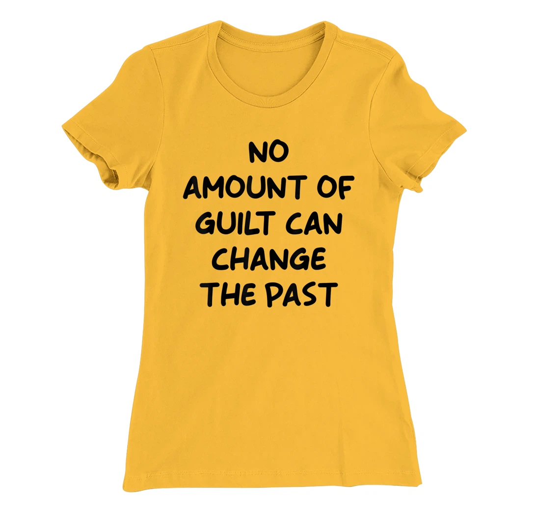 No Amount Of Guilt Can Change The Past Quote T-Shirt, Kid T-Shirt and Women T-Shirt