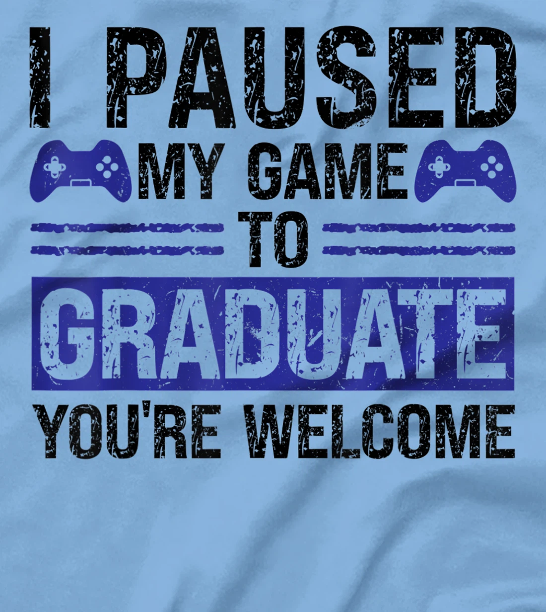 I paused my game to graduate you're welcome games T-Shirt, Kid T-Shirt and Women T-Shirt