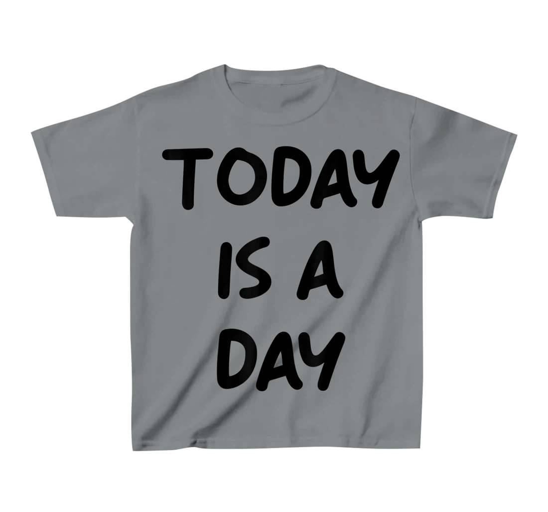 Today Is A Day Quote T-Shirt, Kid T-Shirt and Women T-Shirt