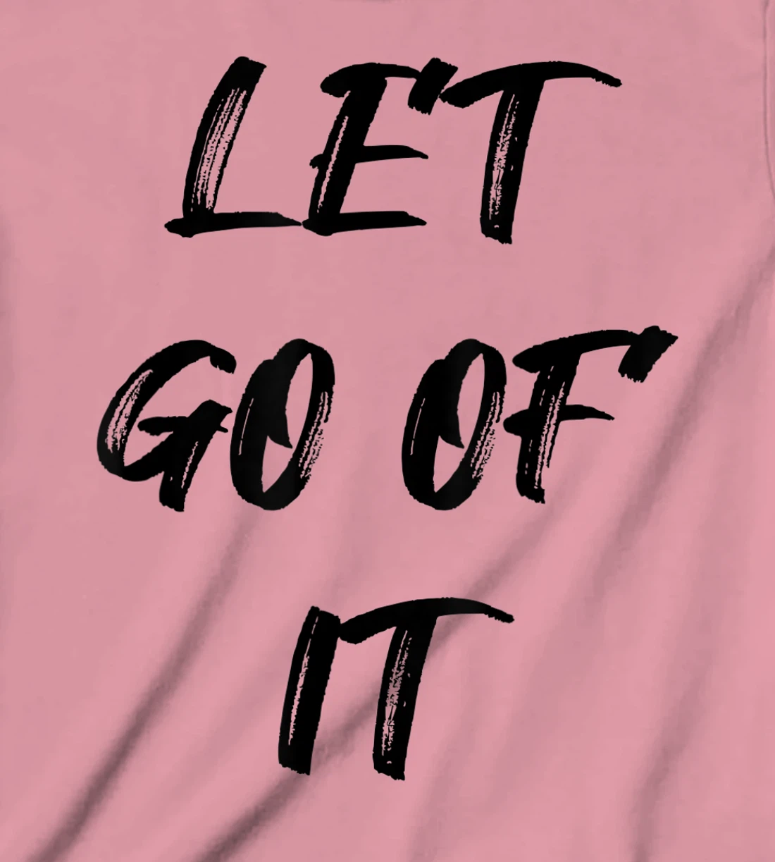 Let Go Of It Quote T-Shirt, Kid T-Shirt and Women T-Shirt
