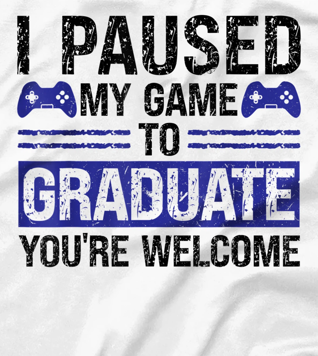 I paused my game to graduate you're welcome games T-Shirt, Kid T-Shirt and Women T-Shirt