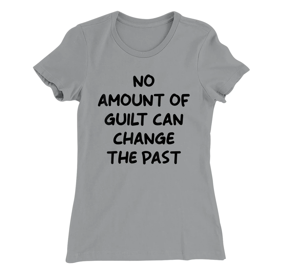 No Amount Of Guilt Can Change The Past Quote T-Shirt, Kid T-Shirt and Women T-Shirt
