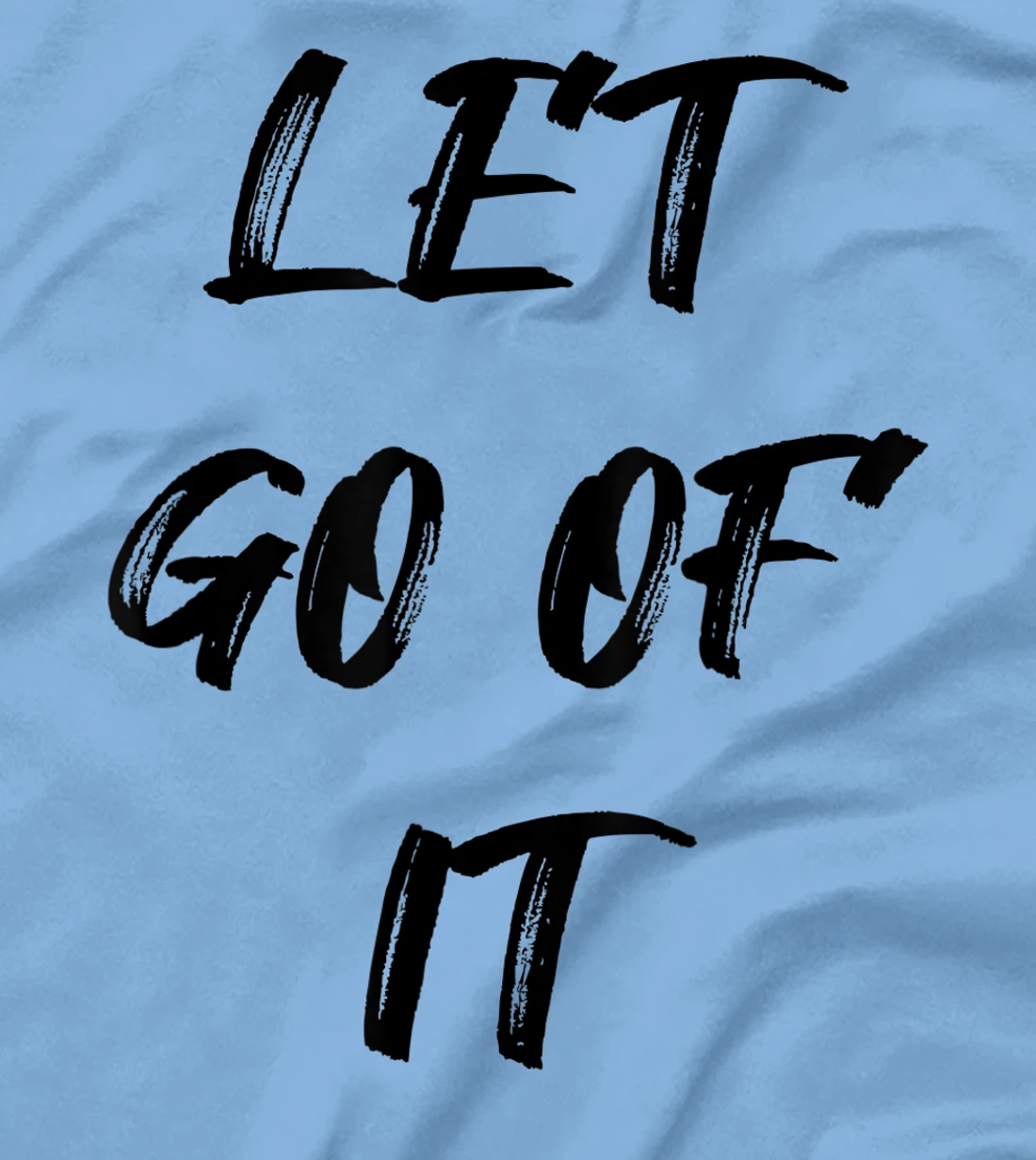 Let Go Of It Quote T-Shirt, Kid T-Shirt and Women T-Shirt