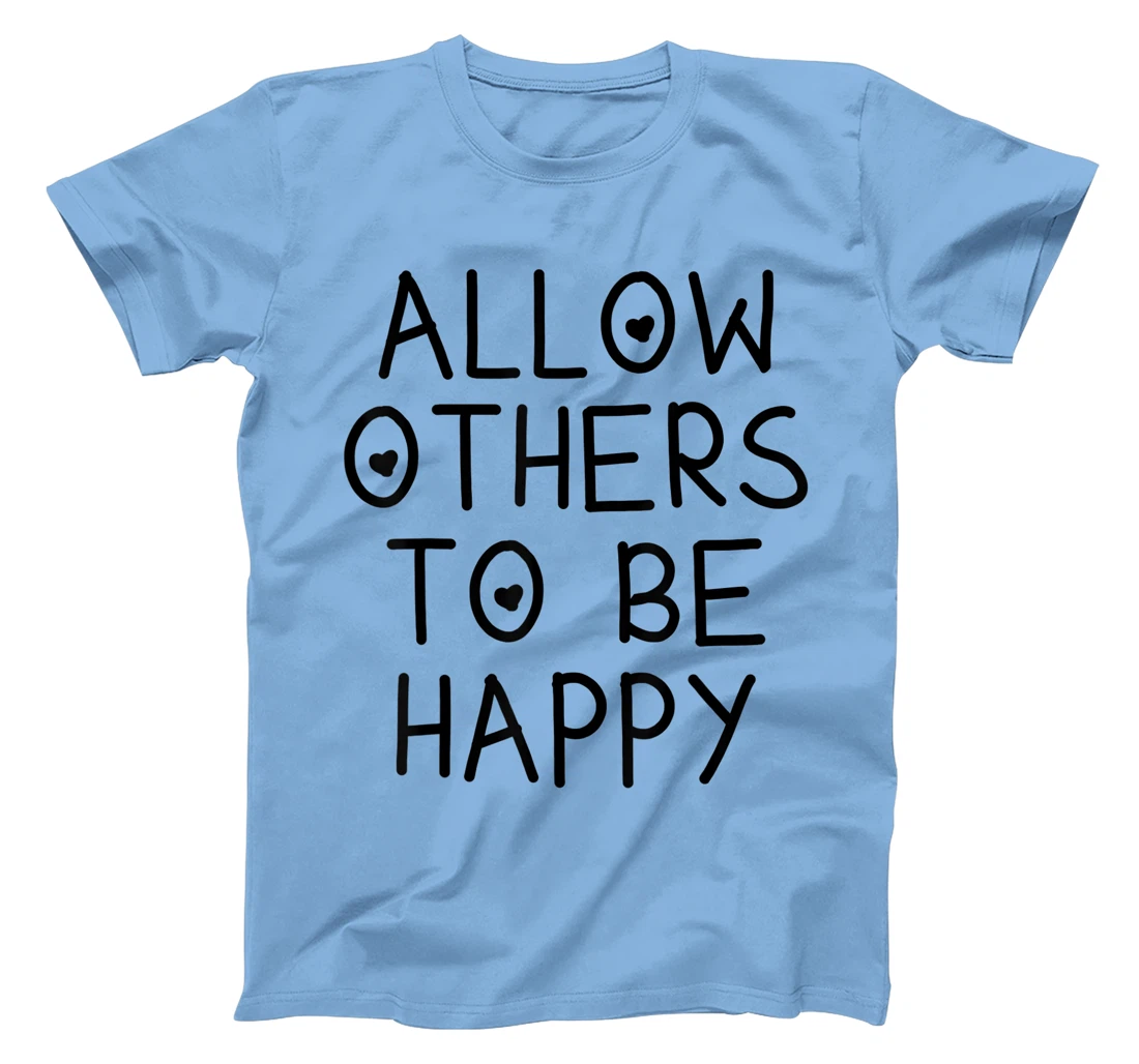 Allow Others To Be Happy Quote T-Shirt, Kid T-Shirt and Women T-Shirt