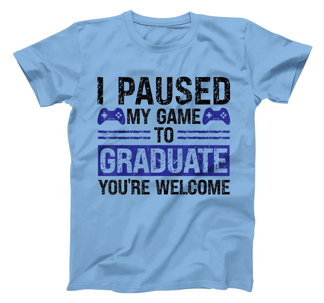 I paused my game to graduate you're welcome games T-Shirt, Kid T-Shirt and Women T-Shirt