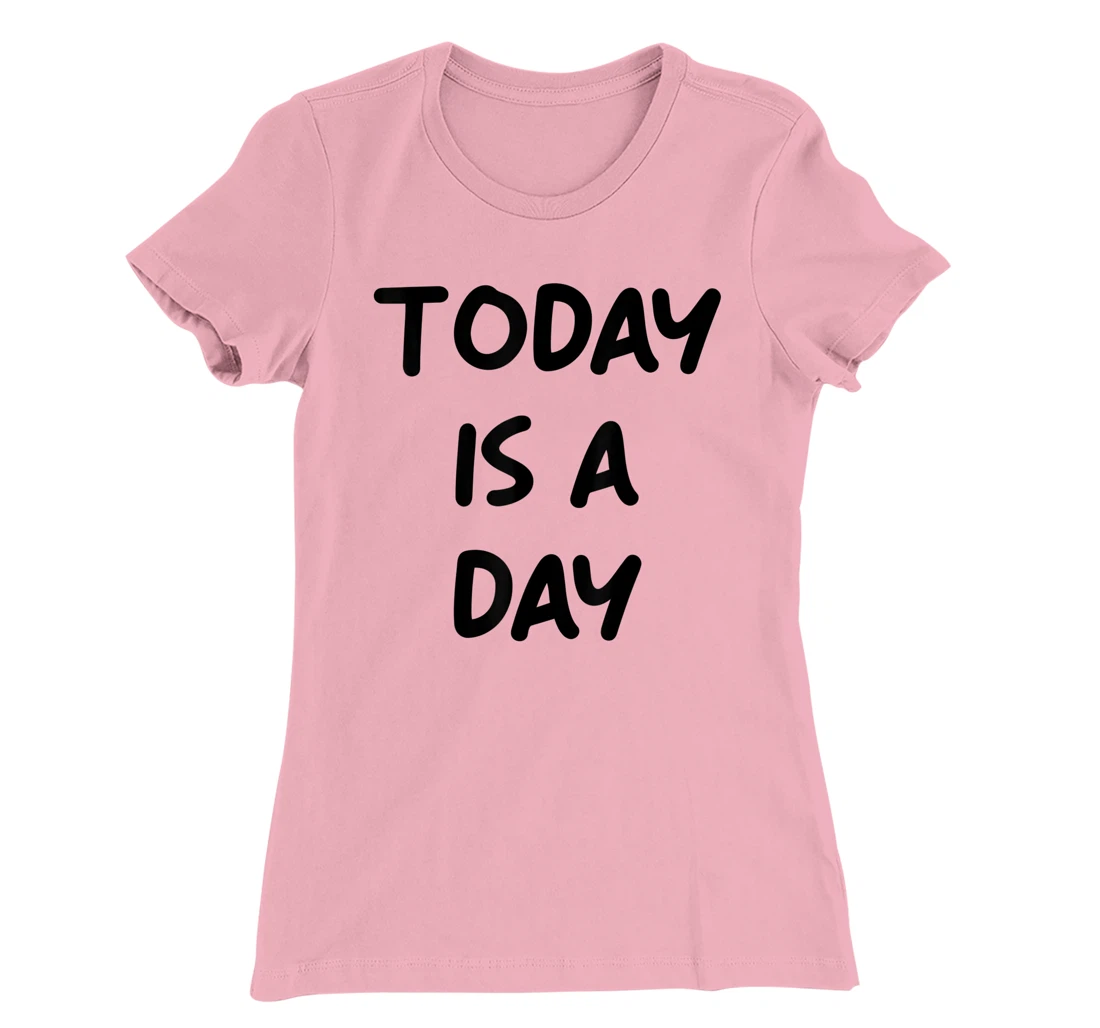 Today Is A Day Quote T-Shirt, Kid T-Shirt and Women T-Shirt