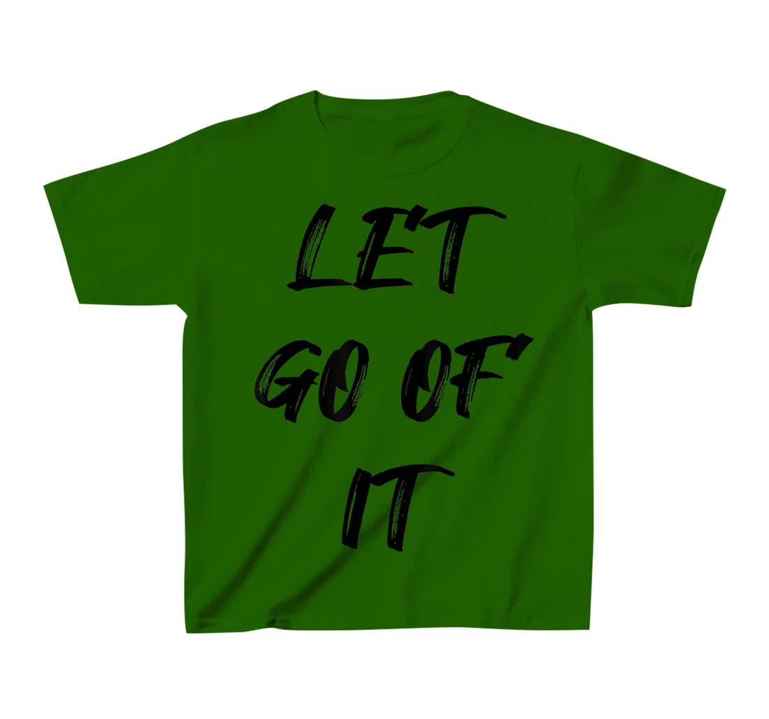 Let Go Of It Quote T-Shirt, Kid T-Shirt and Women T-Shirt