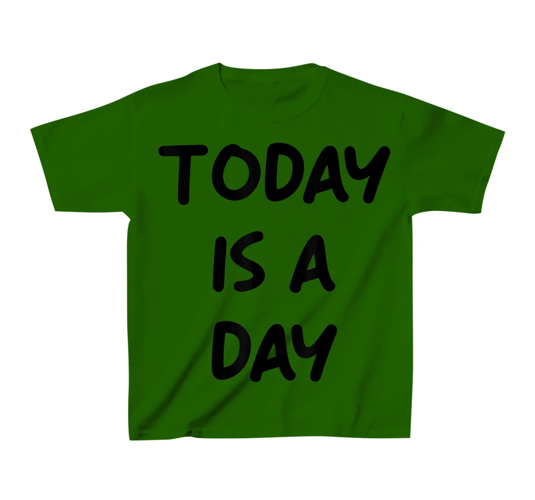 Today Is A Day Quote T-Shirt, Kid T-Shirt and Women T-Shirt