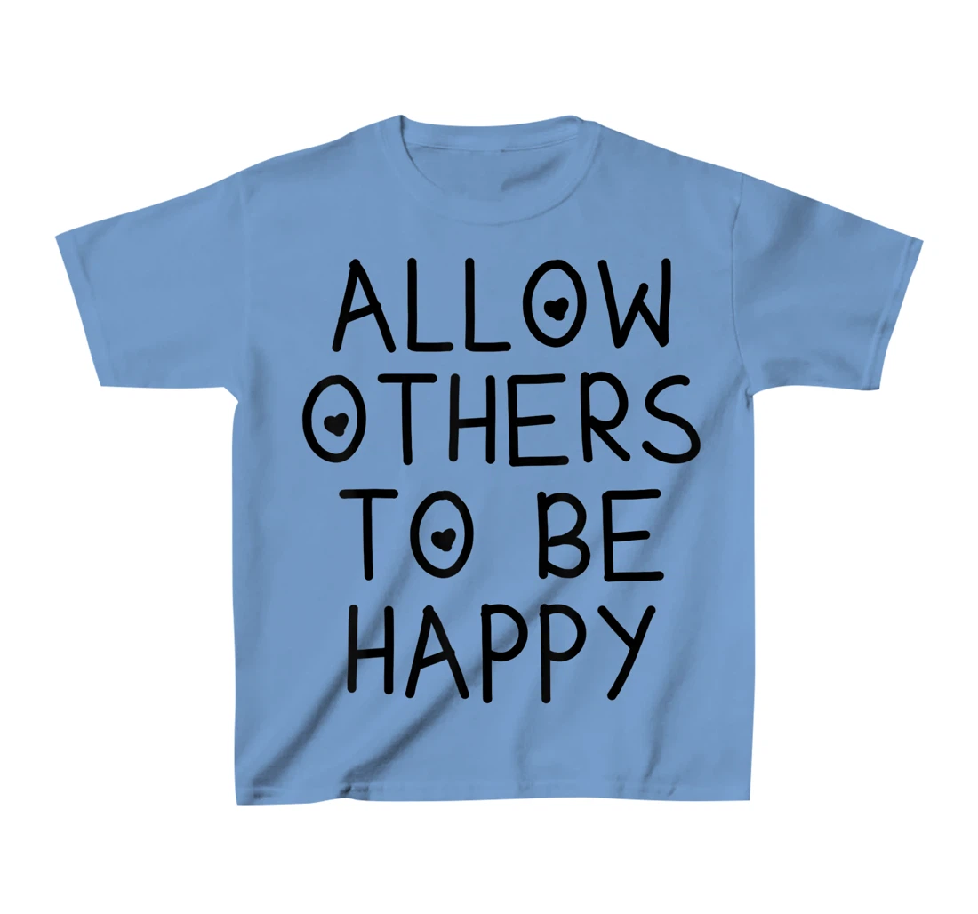 Allow Others To Be Happy Quote T-Shirt, Kid T-Shirt and Women T-Shirt