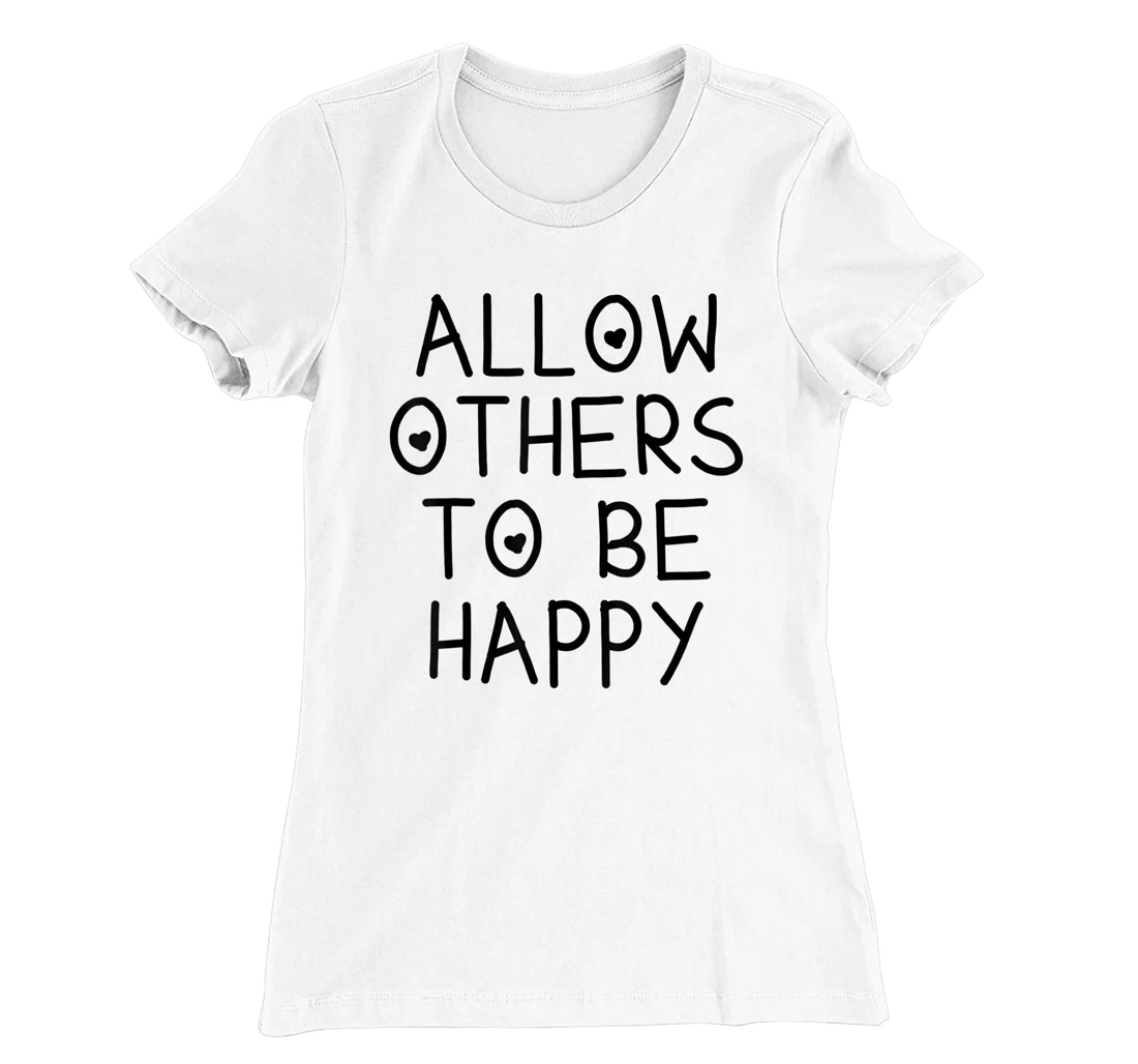 Allow Others To Be Happy Quote T-Shirt, Kid T-Shirt and Women T-Shirt