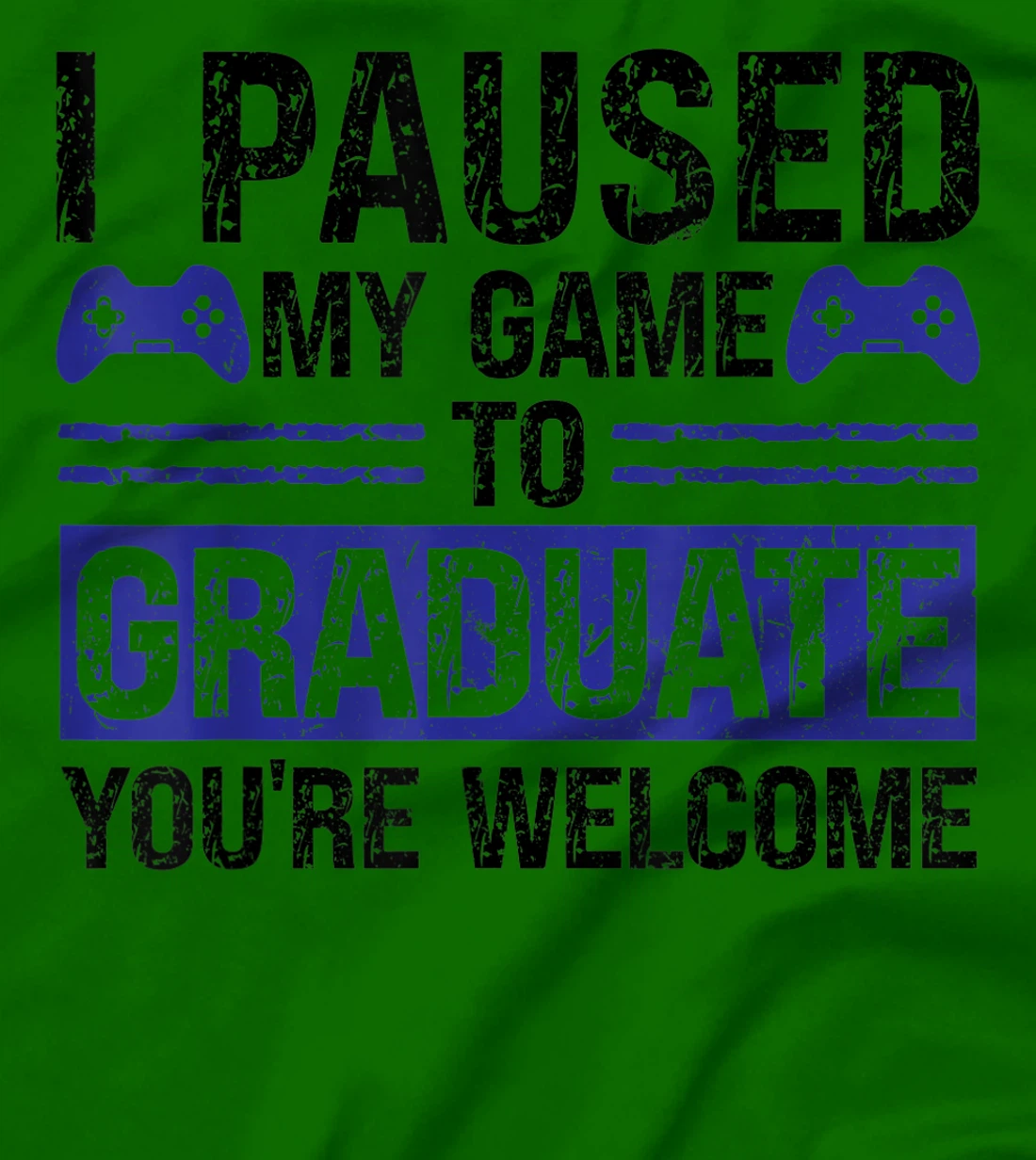 I paused my game to graduate you're welcome games T-Shirt, Kid T-Shirt and Women T-Shirt