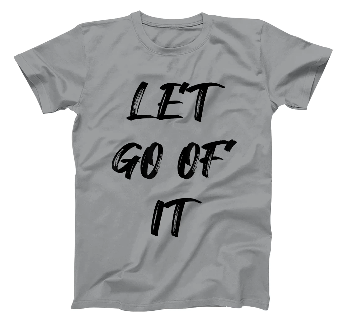 Let Go Of It Quote T-Shirt, Kid T-Shirt and Women T-Shirt