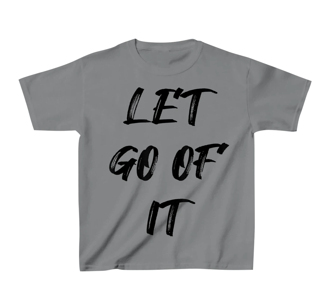 Let Go Of It Quote T-Shirt, Kid T-Shirt and Women T-Shirt