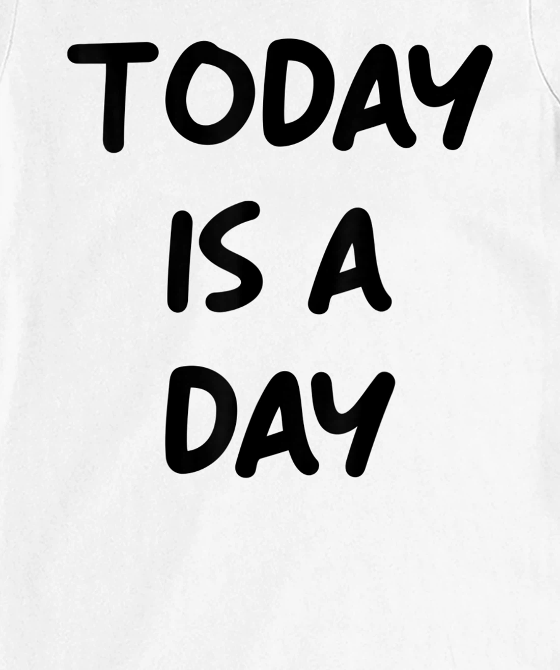 Today Is A Day Quote T-Shirt, Kid T-Shirt and Women T-Shirt