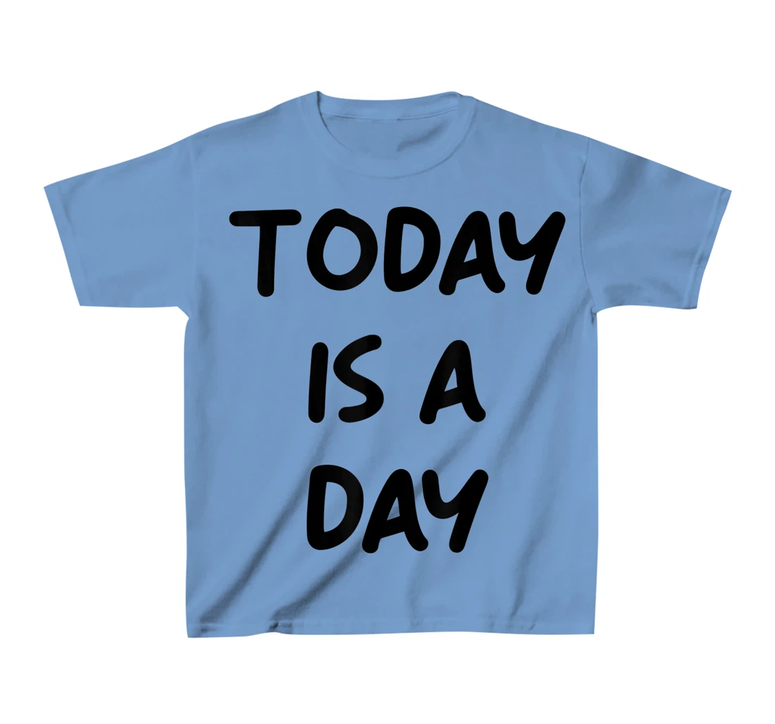 Today Is A Day Quote T-Shirt, Kid T-Shirt and Women T-Shirt