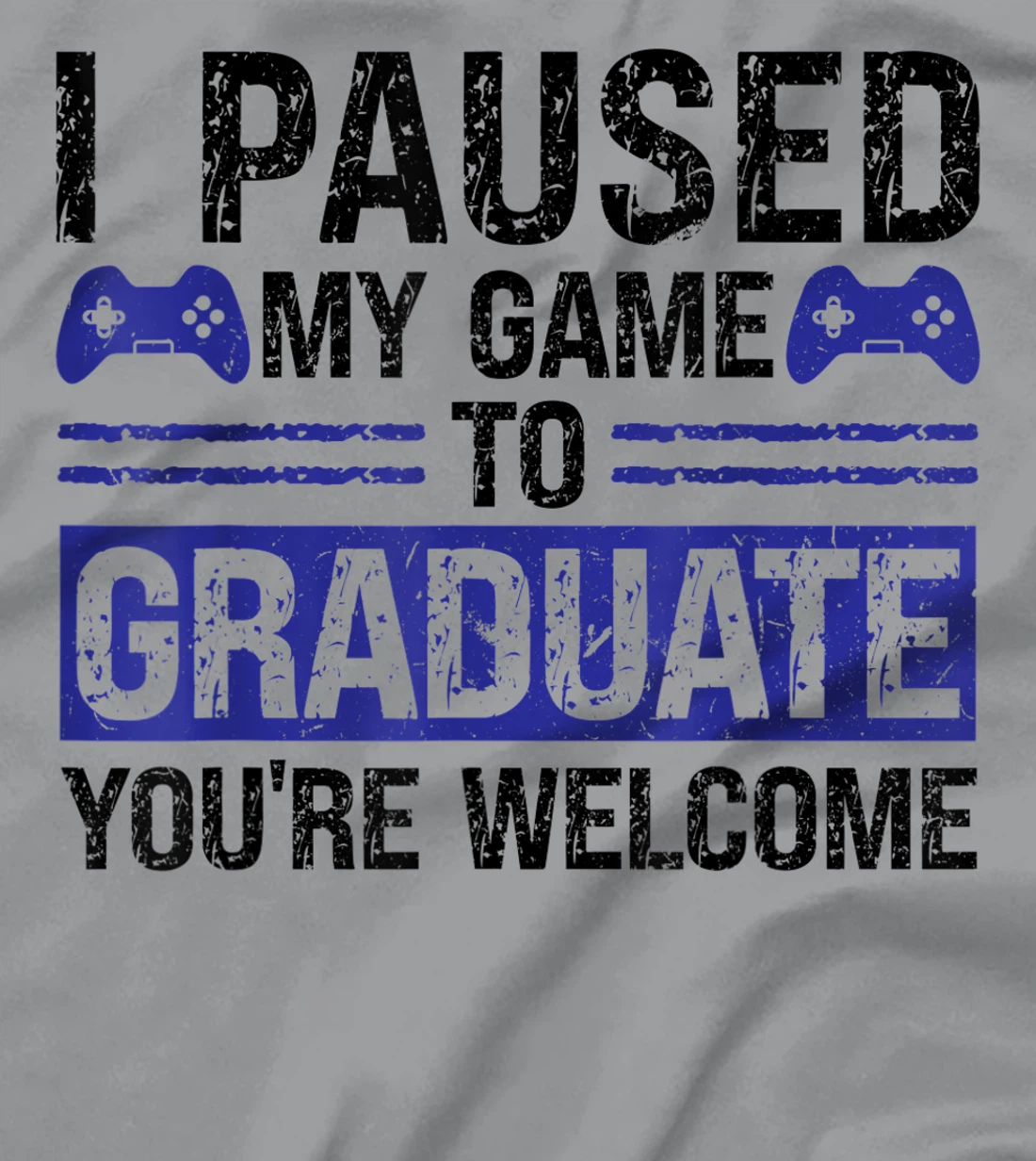 I paused my game to graduate you're welcome games T-Shirt, Kid T-Shirt and Women T-Shirt