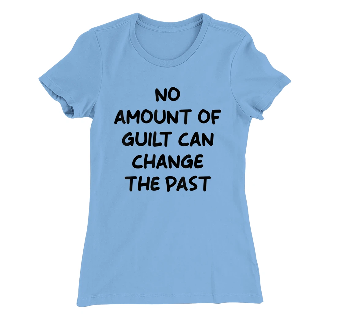 No Amount Of Guilt Can Change The Past Quote T-Shirt, Kid T-Shirt and Women T-Shirt