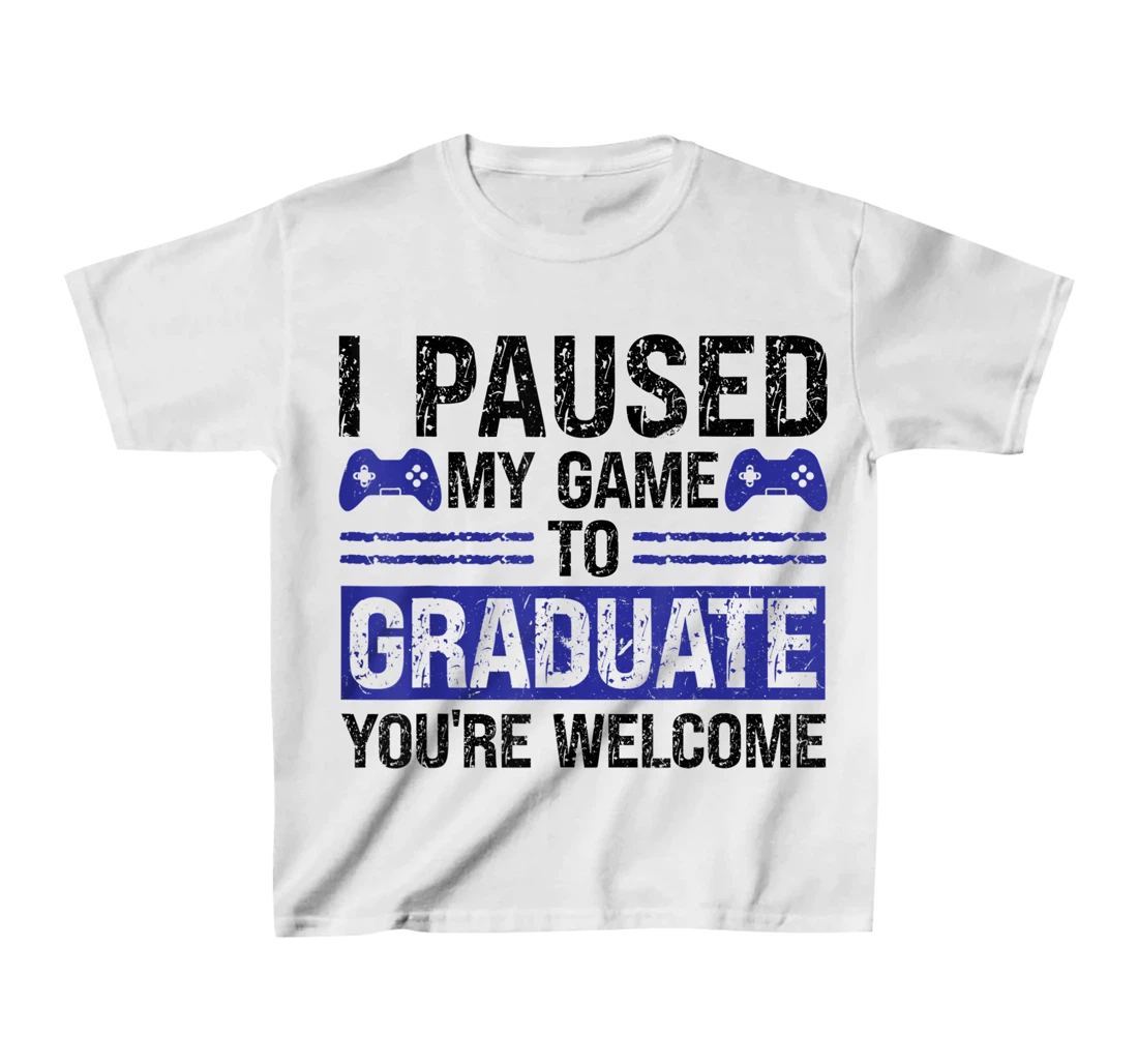I paused my game to graduate you're welcome games T-Shirt, Kid T-Shirt and Women T-Shirt