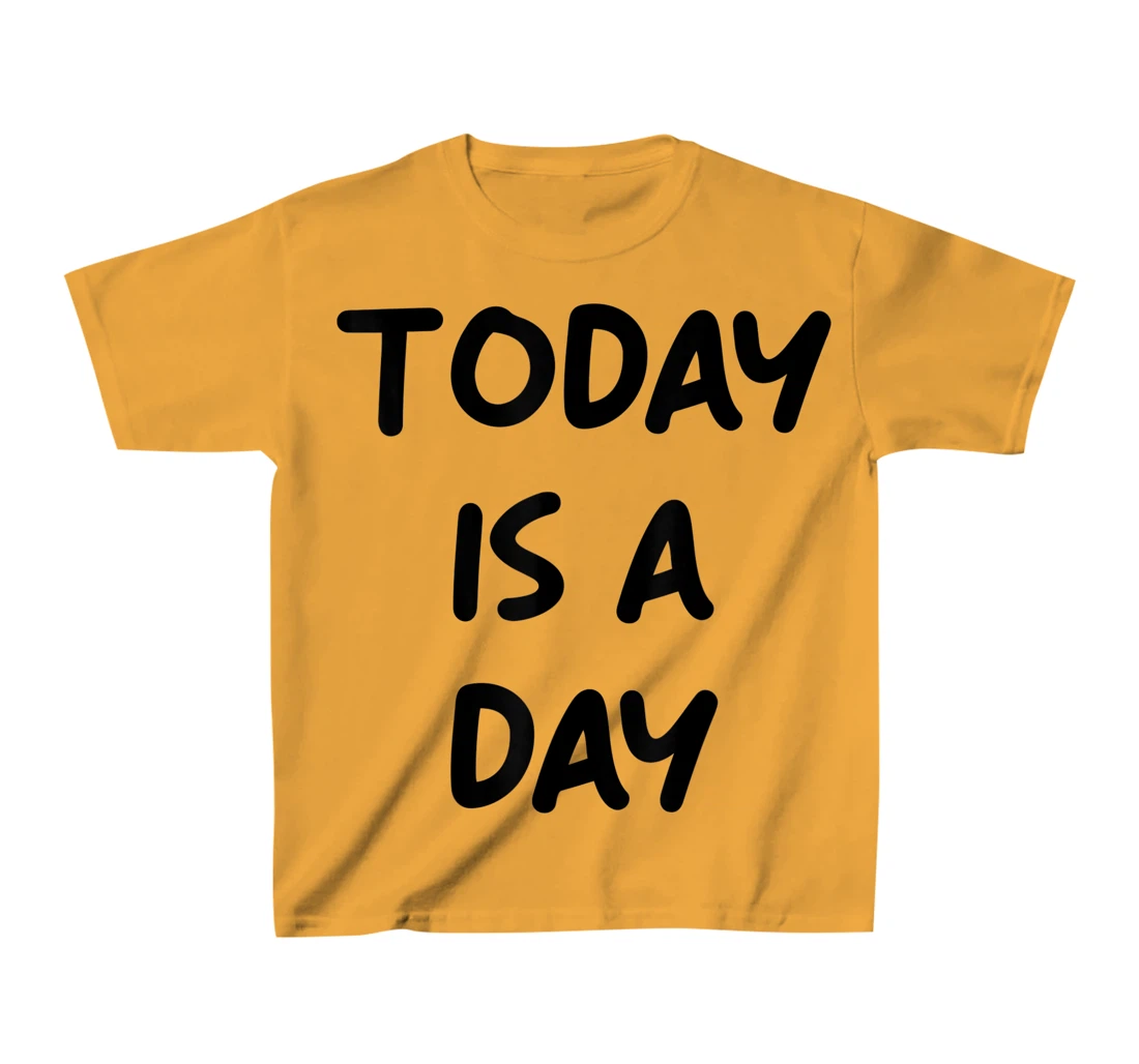 Today Is A Day Quote T-Shirt, Kid T-Shirt and Women T-Shirt