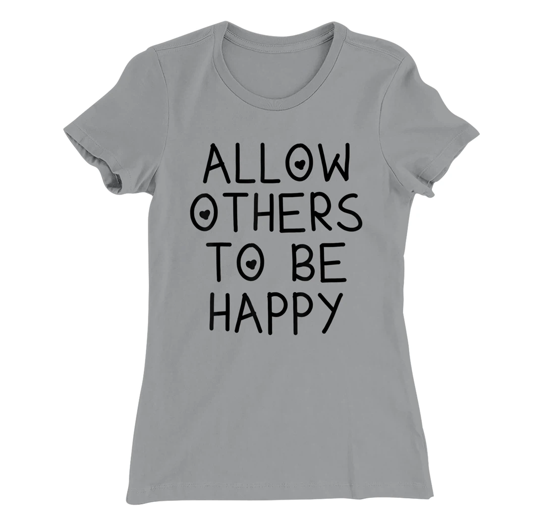 Allow Others To Be Happy Quote T-Shirt, Kid T-Shirt and Women T-Shirt